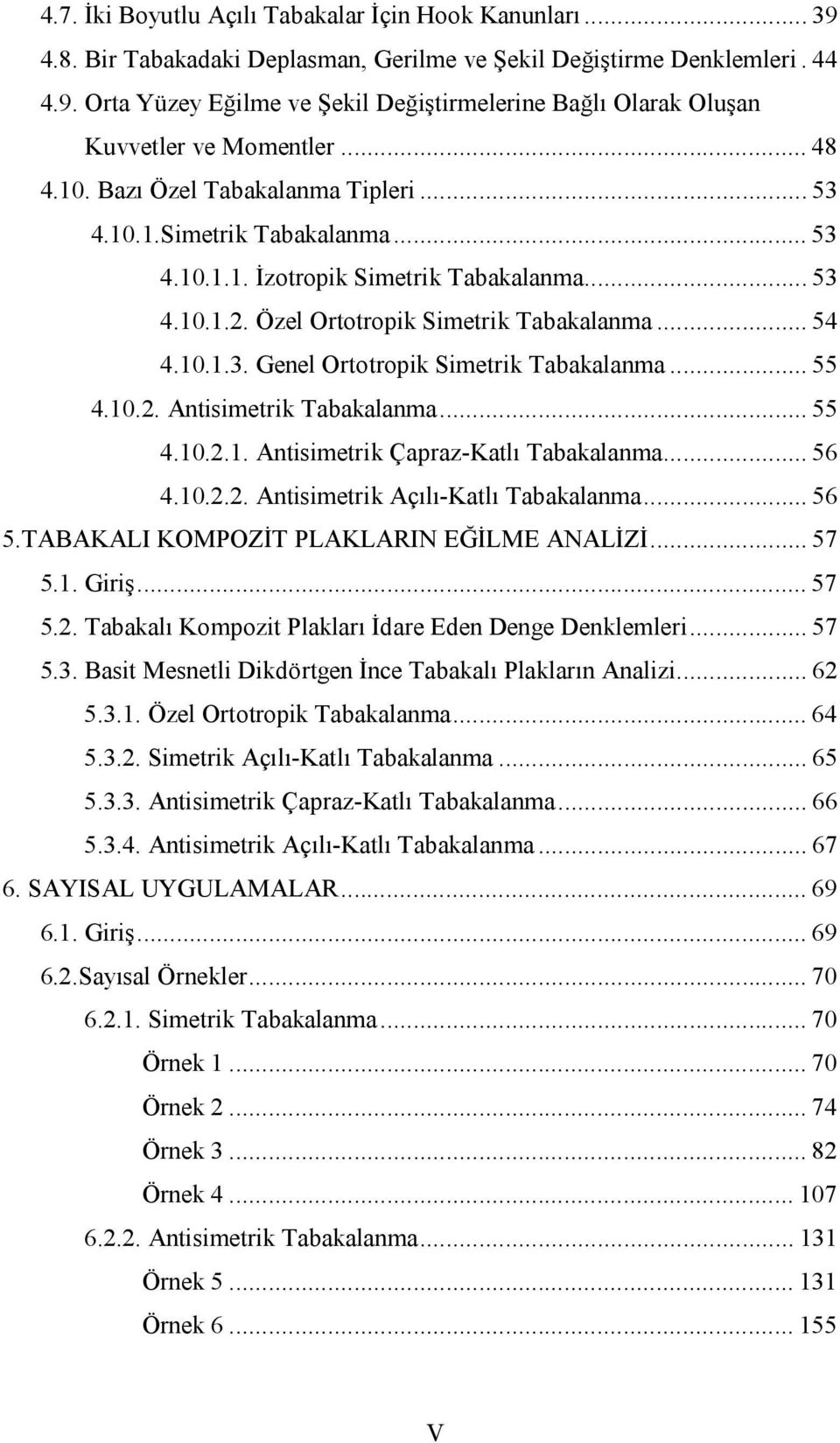 .. 55 4... Antisimetrik Tabakalanma... 55 4... Antisimetrik Çapraz-Katlı Tabakalanma... 56 4... Antisimetrik Açılı-Katlı Tabakalanma... 56 5.TABAKALI KOMPOZİT PLAKLARIN EĞİLME ANALİZİ... 57 5.. Giriş.