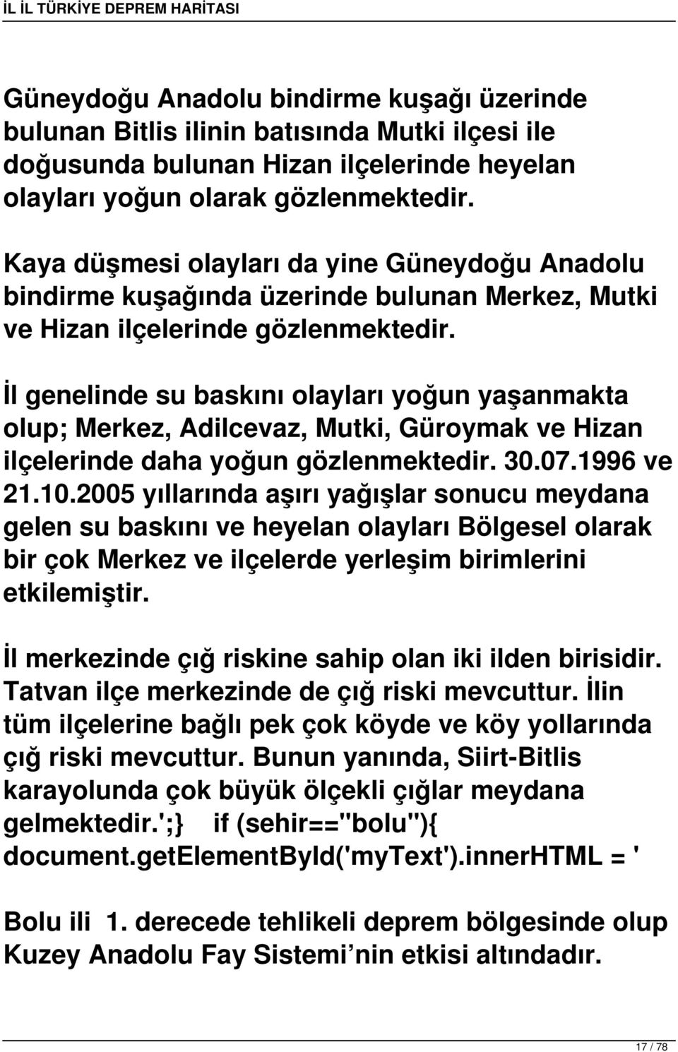 yoğun 30.07.1996 ve 21.10.2005 yıllarında aşırı yağışlar sonucu meydana gelen su baskını ve heyelan olayları Bölgesel olarak bir çok Merkez ve ilçelerde yerleşim birimlerini etkilemiştir.