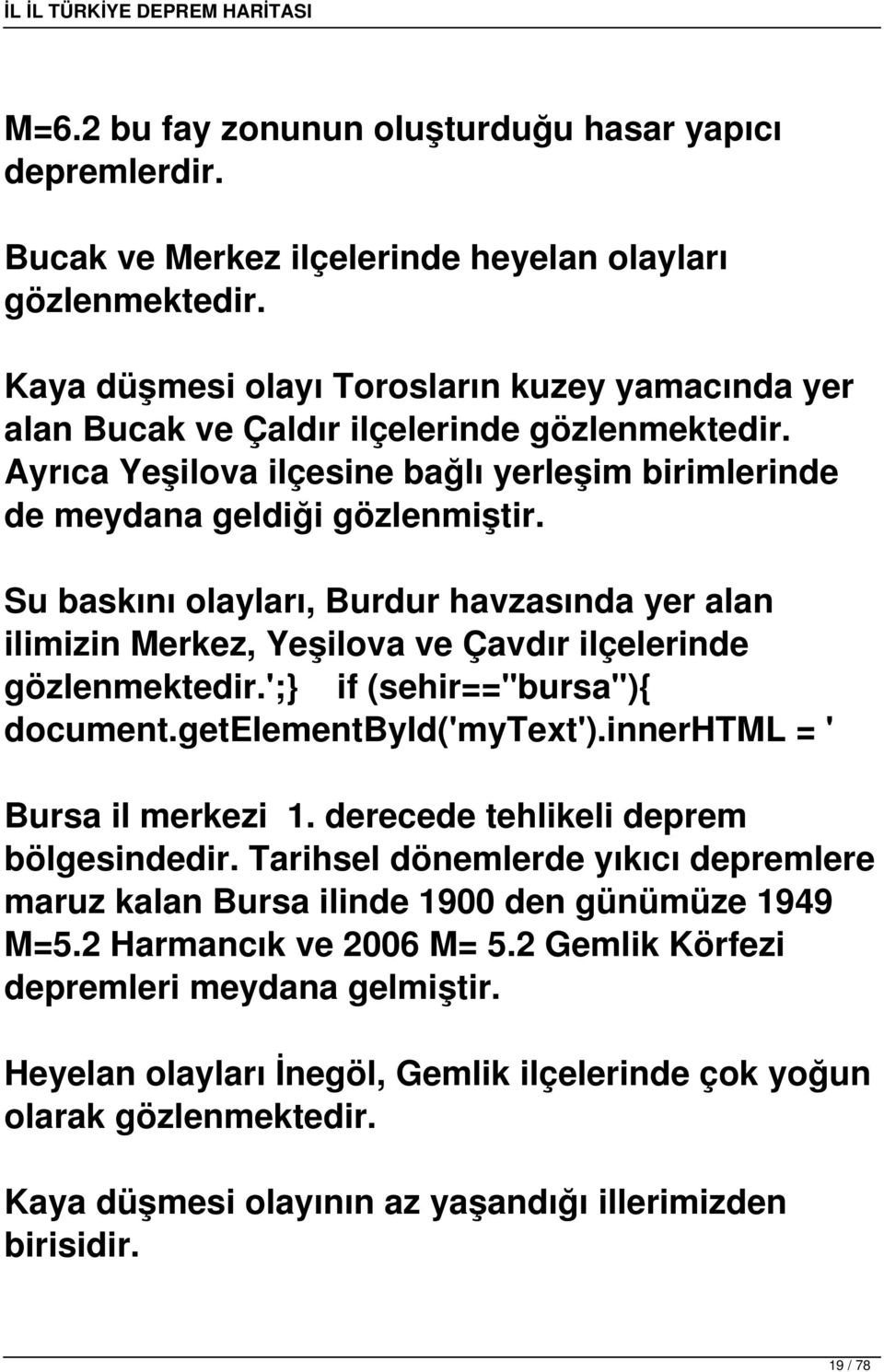 meydana geldiği gözlenmiştir. Su baskını olayları, Burdur havzasında yer alan ilimizin Merkez, Yeşilova ve Çavdır ilçelerinde ';} if (sehir=="bursa"){ Bursa il merkezi 1.