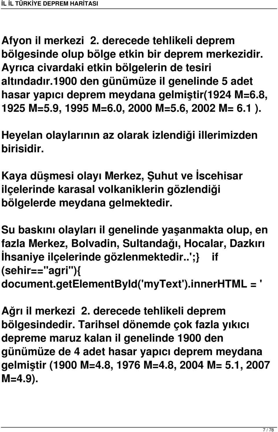 Heyelan olaylarının az olarak izlendiği illerimizden birisidir. Kaya düşmesi olayı Merkez, Şuhut ve İscehisar ilçelerinde karasal volkaniklerin gözlendiği bölgelerde meydana gelmektedir.