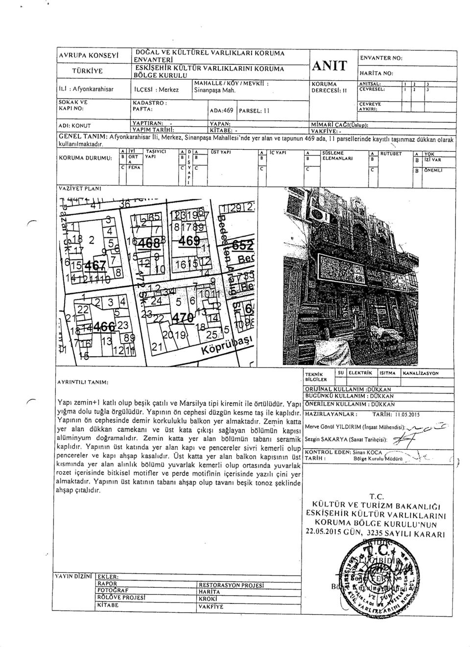 fyonkarahısar İli, Merkez, inanpaşa Mahallesi'nde yer alan ve tapunun 469 ada, parsellerinde kayıtlı taşınmaz dükkan olarak kullanılmaktadır, koruma DURUMU: VZIYET LNI İYİ TŞIYICI D B ORT YI B B C