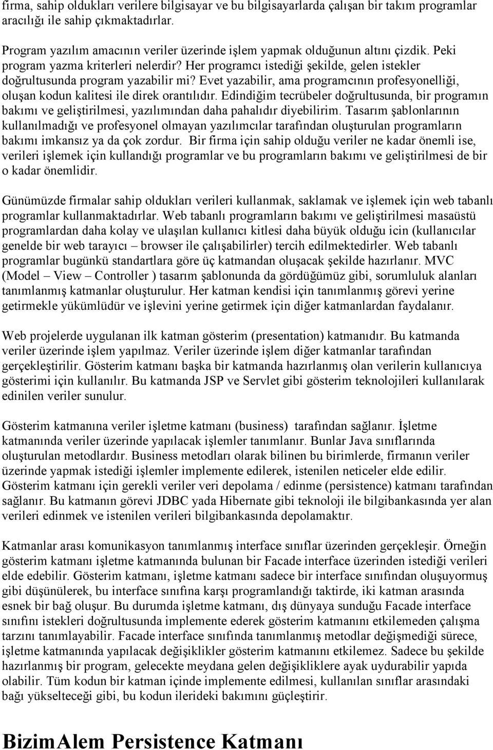 Her programcı istediği şekilde, gelen istekler doğrultusunda program yazabilir mi? Evet yazabilir, ama programcının profesyonelliği, oluşan kodun kalitesi ile direk orantılıdır.