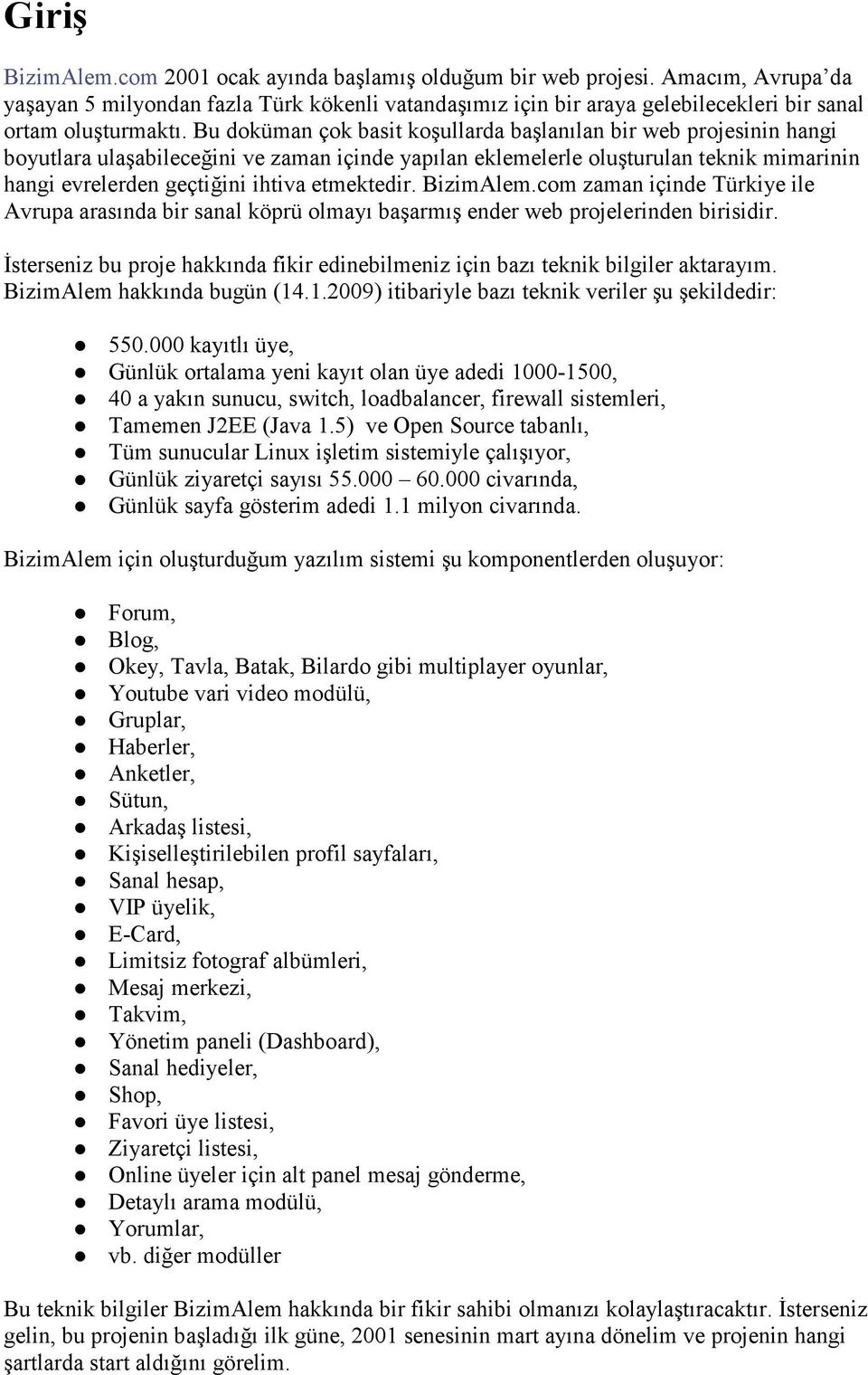 Bu doküman çok basit koşullarda başlanılan bir web projesinin hangi boyutlara ulaşabileceğini ve zaman içinde yapılan eklemelerle oluşturulan teknik mimarinin hangi evrelerden geçtiğini ihtiva