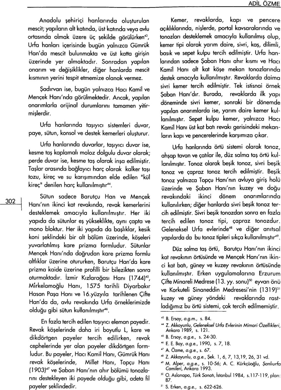 Şadırvan ise, bugün yalnızca Hacı Kamil ve Mençek Hanı'nda görülmektedir. Ancak, yapılan onarımlarla orijinal durumlarını tamamen yitirmişlerdir.