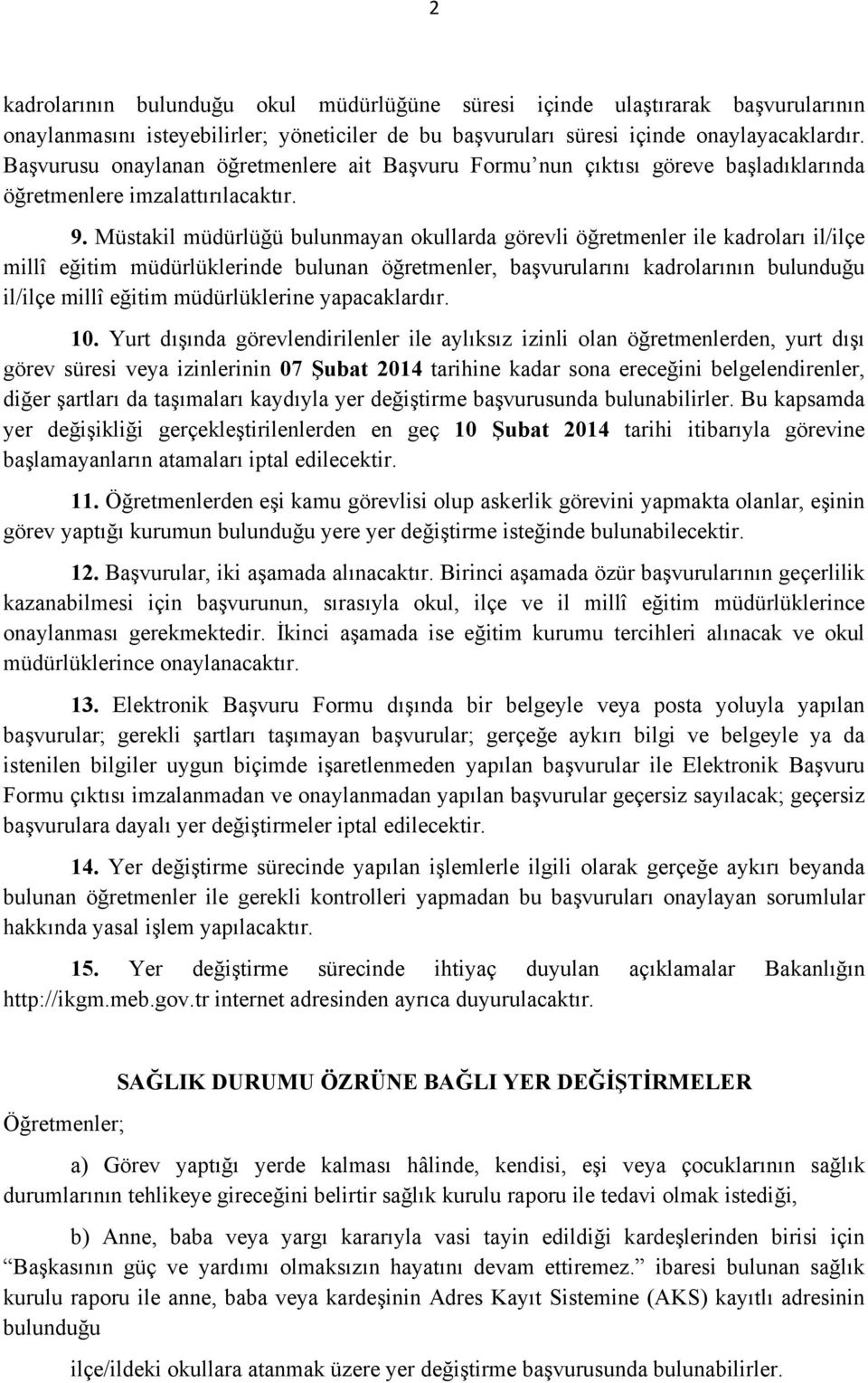 Müstakil müdürlüğü bulunmayan okullarda görevli öğretmenler ile kadroları il/ilçe millî eğitim müdürlüklerinde bulunan öğretmenler, başvurularını kadrolarının bulunduğu il/ilçe millî eğitim