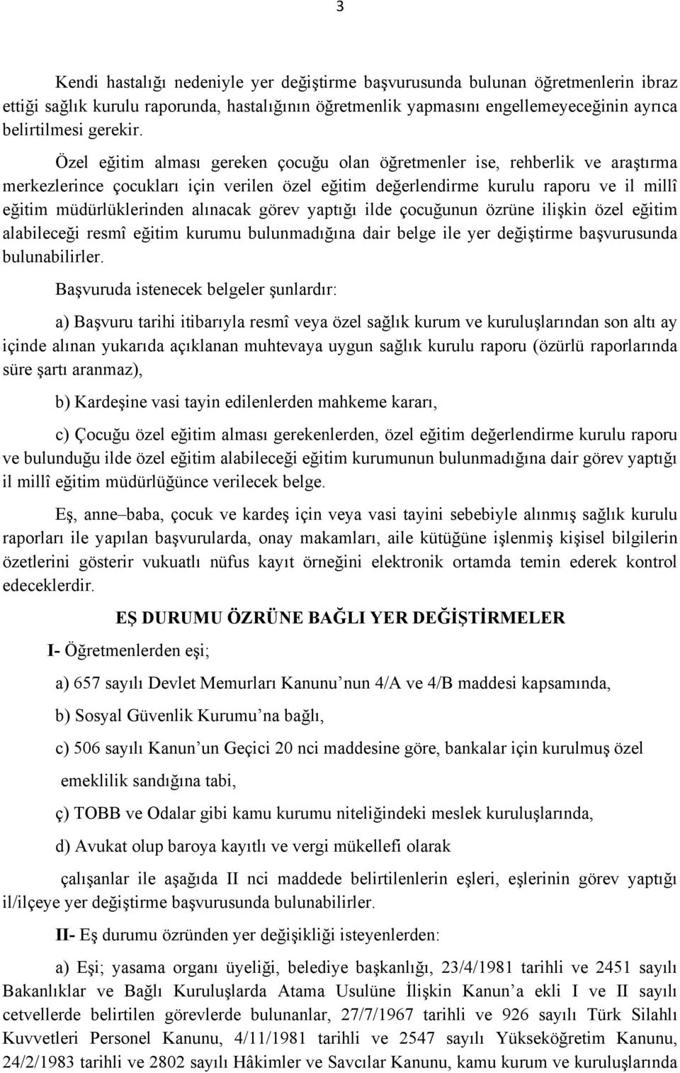 alınacak görev yaptığı ilde çocuğunun özrüne ilişkin özel eğitim alabileceği resmî eğitim kurumu bulunmadığına dair belge ile yer değiştirme başvurusunda bulunabilirler.