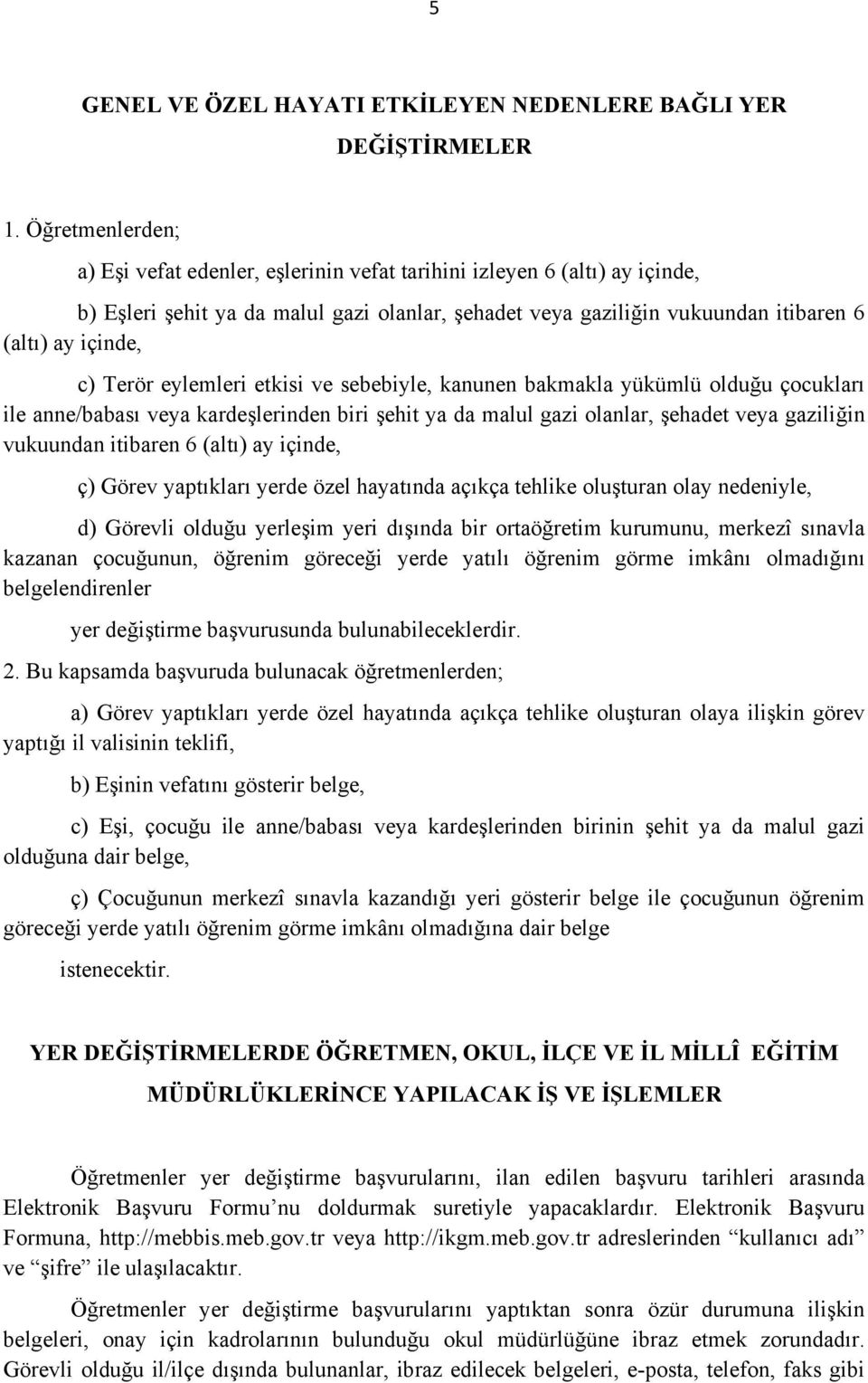 Terör eylemleri etkisi ve sebebiyle, kanunen bakmakla yükümlü olduğu çocukları ile anne/babası veya kardeşlerinden biri şehit ya da malul gazi olanlar, şehadet veya gaziliğin vukuundan itibaren 6