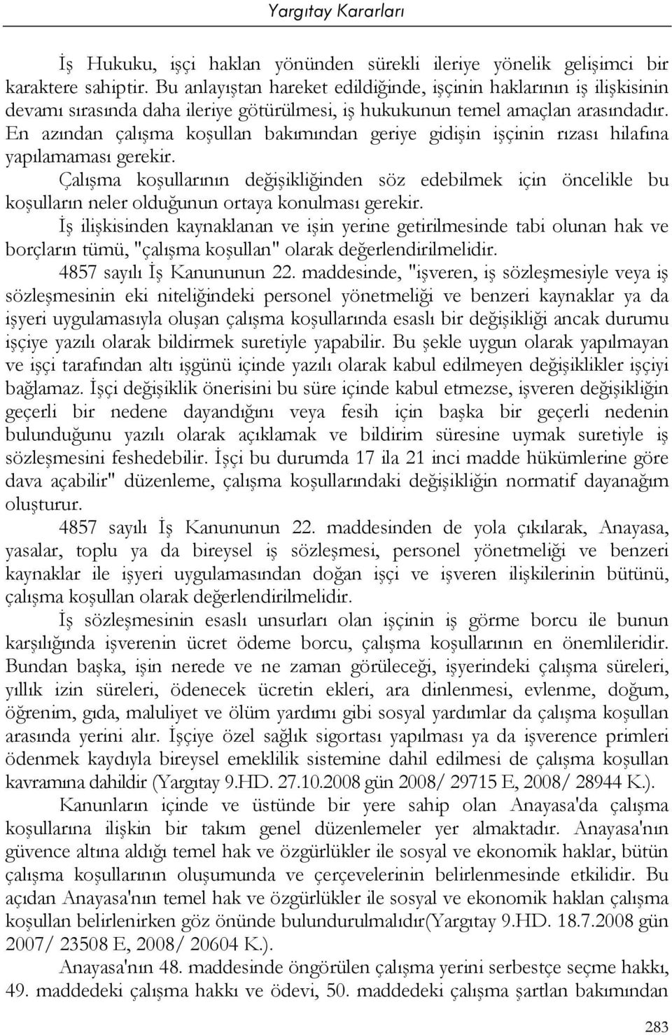 En azından çalışma koşullan bakımından geriye gidişin işçinin rızası hilafına yapılamaması gerekir.