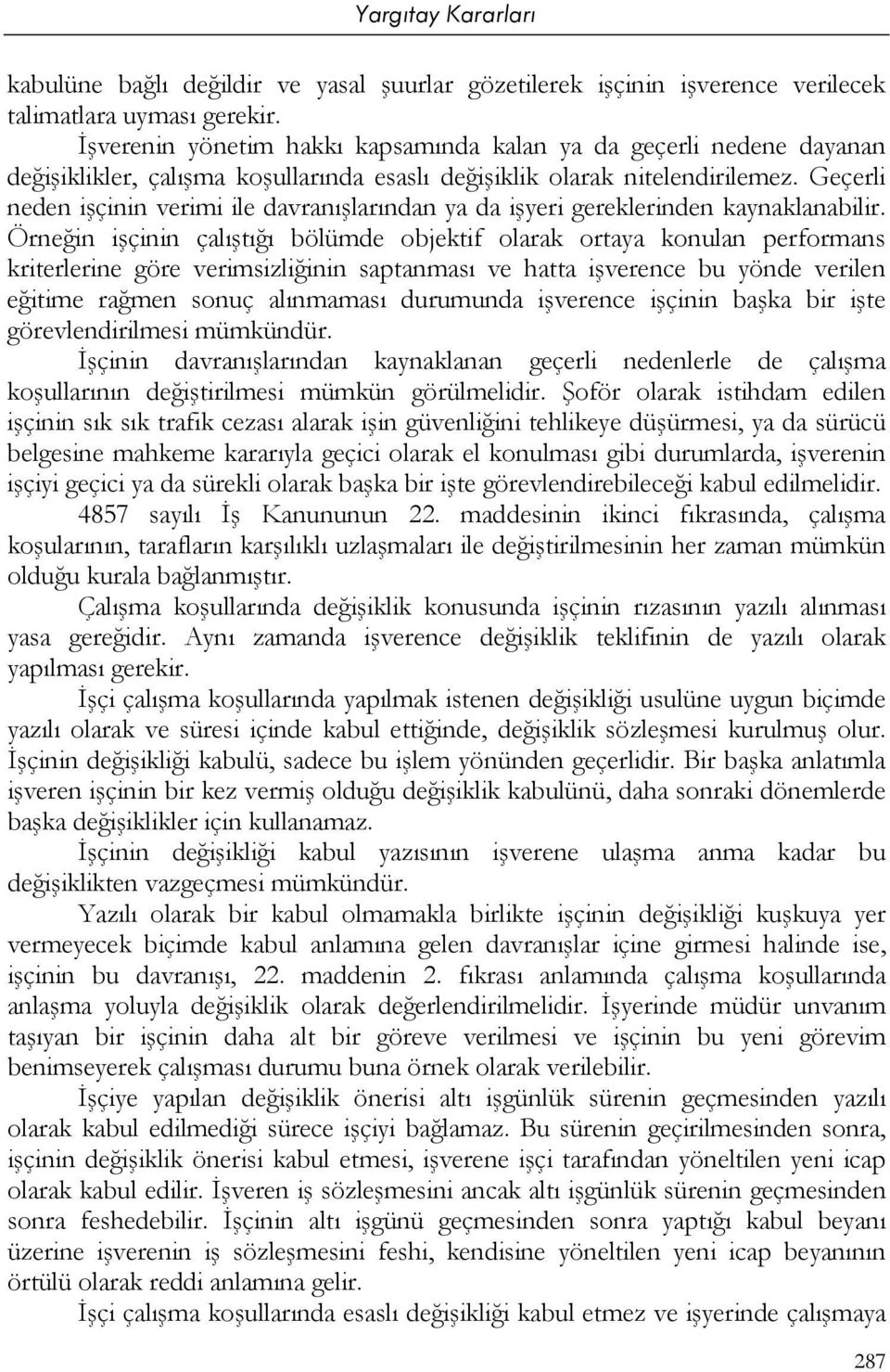 Geçerli neden işçinin verimi ile davranışlarından ya da işyeri gereklerinden kaynaklanabilir.