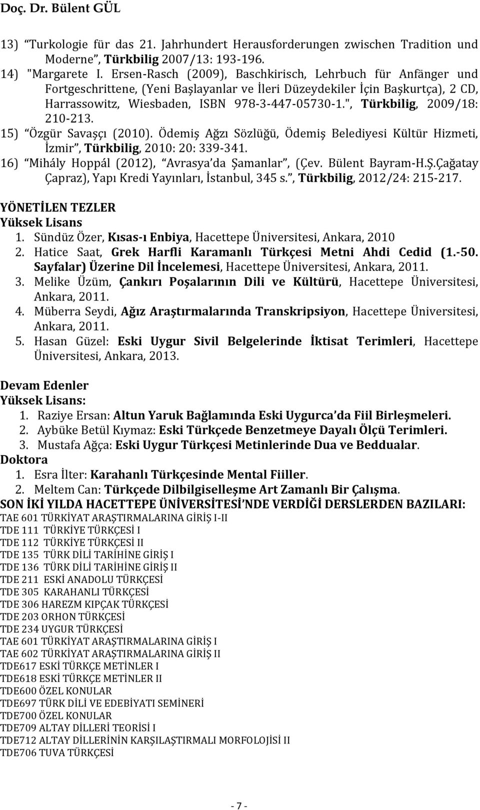 ", Türkbilig, 2009/18: 210-213. 15) Özgür Savaşçı (2010). Ödemiş Ağzı Sözlüğü, Ödemiş Belediyesi Kültür Hizmeti, İzmir, Türkbilig, 2010: 20: 339-341.