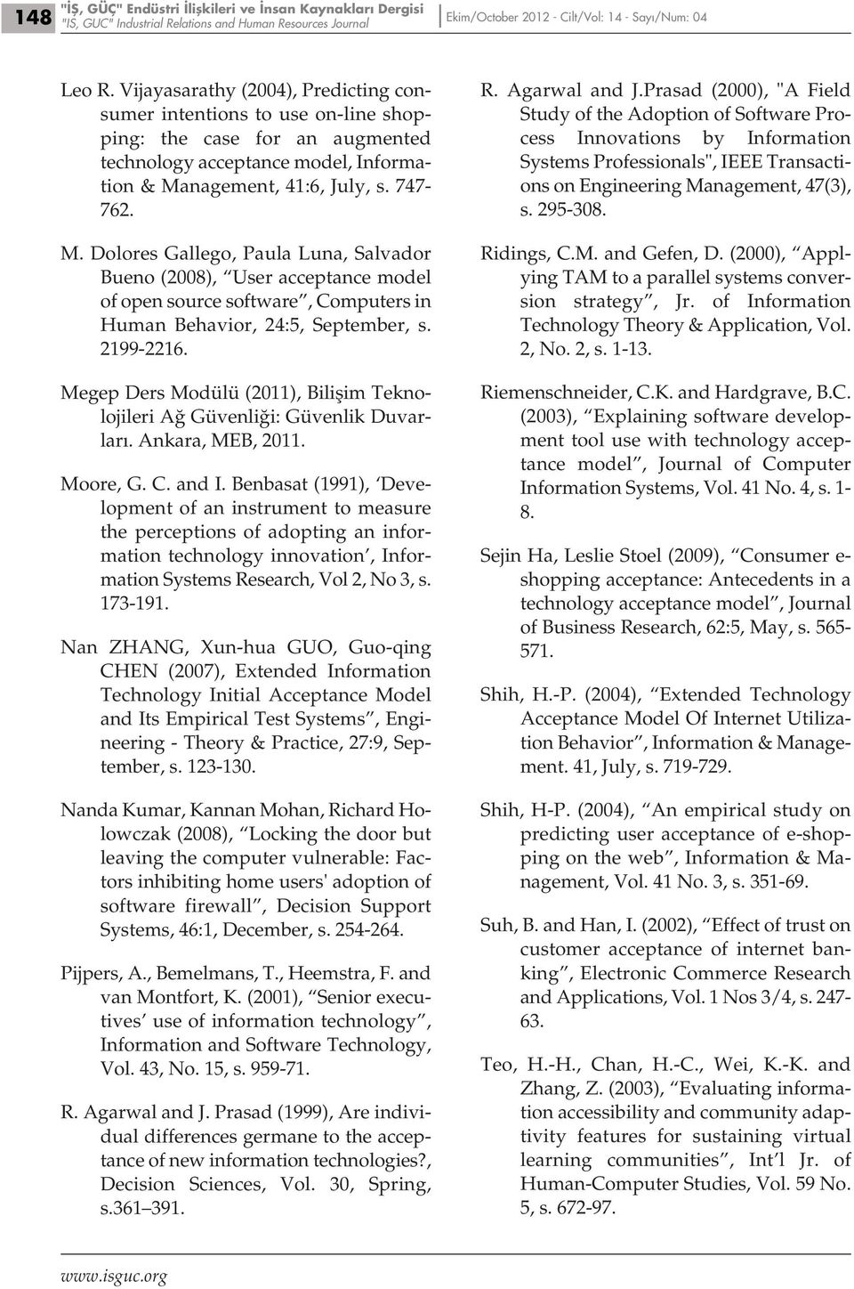nagement, 41:6, July, s. 747-762. M. Dolores Gallego, Paula Luna, Salvador Bueno (2008), User acceptance model of open source software, Computers in Human Behavior, 24:5, September, s. 2199-2216.
