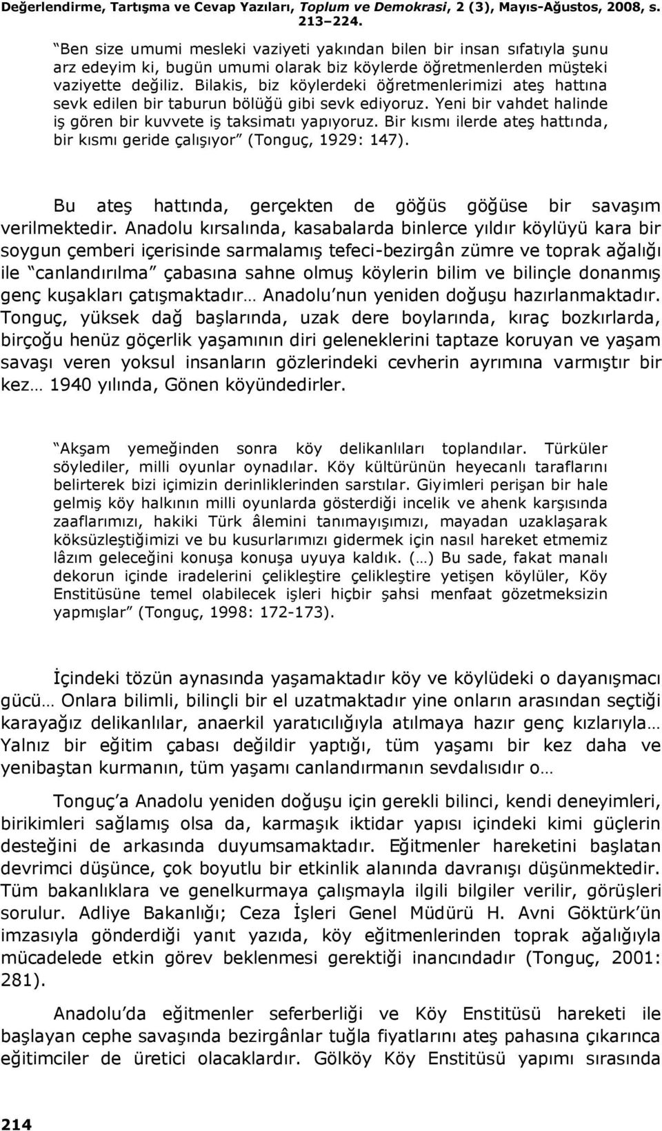 Bilakis, biz köylerdeki öğretmenlerimizi ateş hattına sevk edilen bir taburun bölüğü gibi sevk ediyoruz. Yeni bir vahdet halinde iş gören bir kuvvete iş taksimatı yapıyoruz.