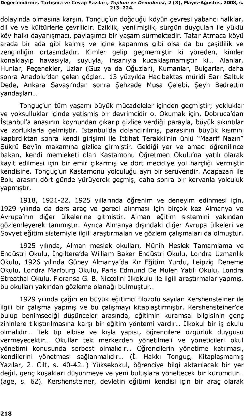 Eziklik, yenilmişlik, sürgün duyguları ile yüklü köy halkı dayanışmacı, paylaşımcı bir yaşam sürmektedir.