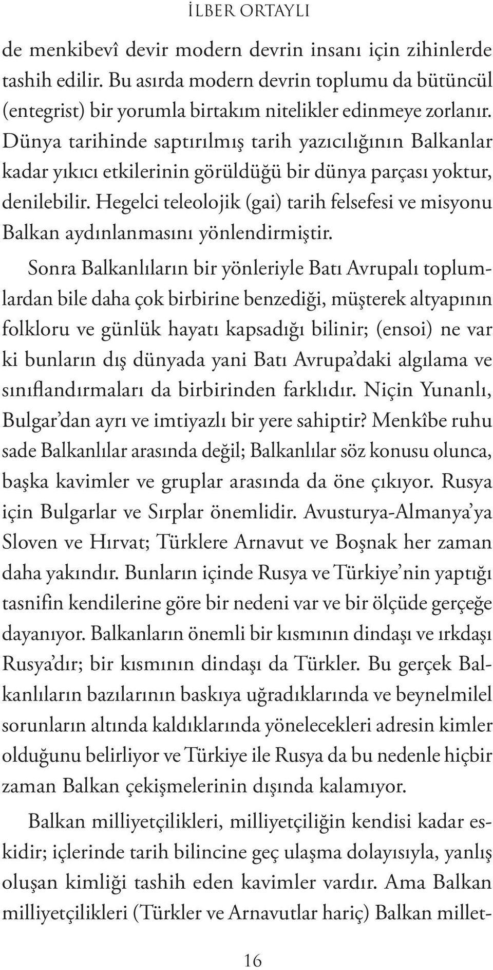 Hegelci teleolojik (gai) tarih felsefesi ve misyonu Balkan aydınlanmasını yönlendirmiştir.