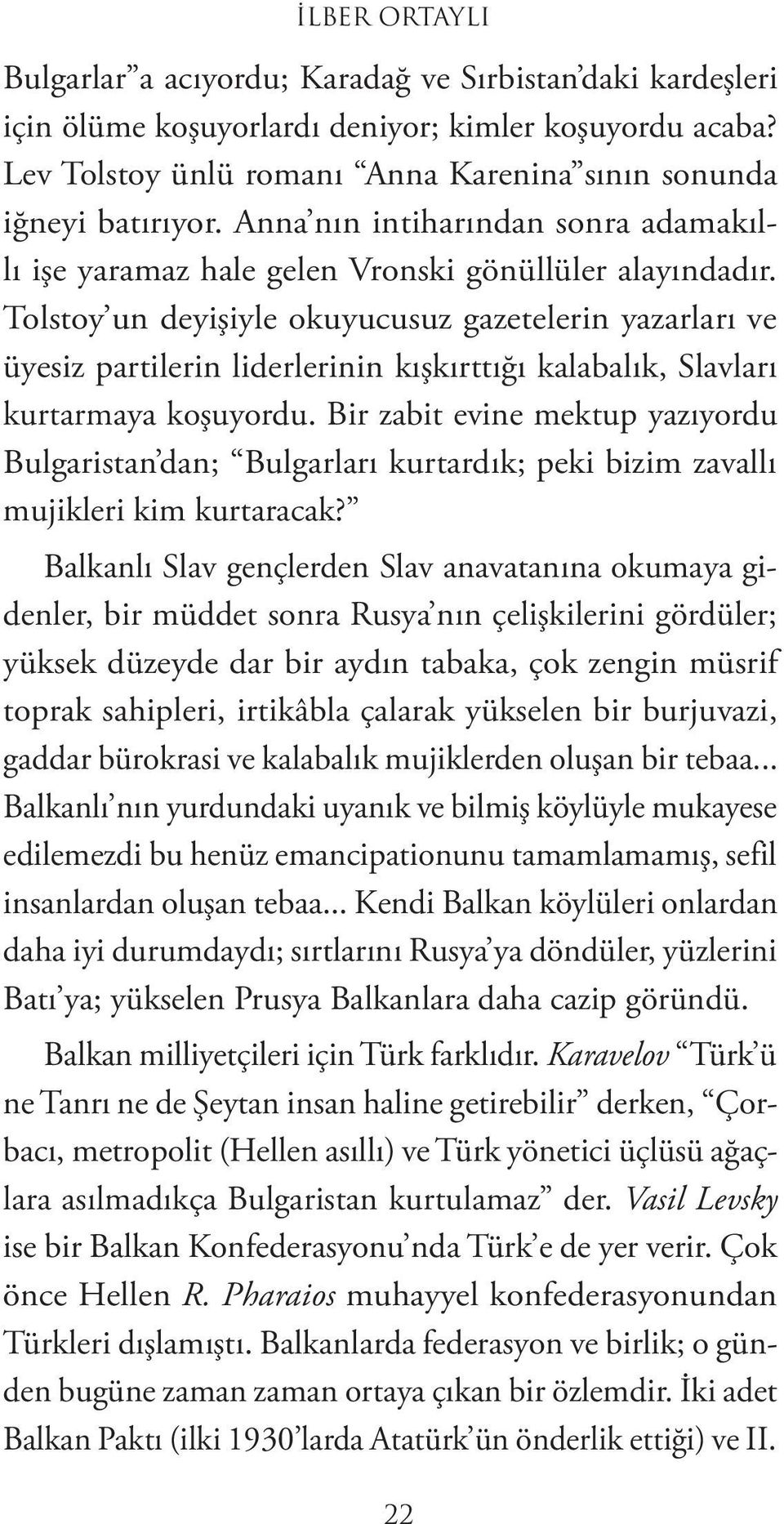 Tolstoy un deyişiyle okuyucusuz gazetelerin yazarları ve üyesiz partilerin liderlerinin kışkırttığı kalabalık, Slavları kurtarmaya koşuyordu.