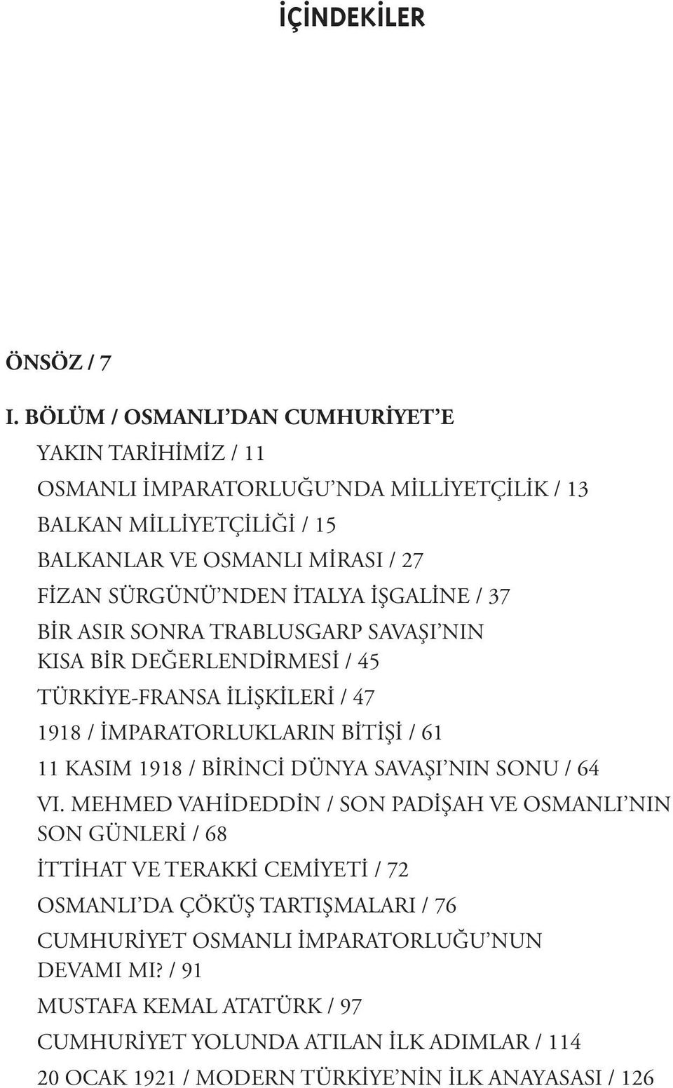 İTALYA İŞGALİNE / 37 BİR ASIR SONRA TRABLUSGARP SAVAŞI NIN KISA BİR DEĞERLENDİRMESİ / 45 TÜRKİYE-FRANSA İLİŞKİLERİ / 47 1918 / İMPARATORLUKLARIN BİTİŞİ / 61 11 KASIM 1918 /