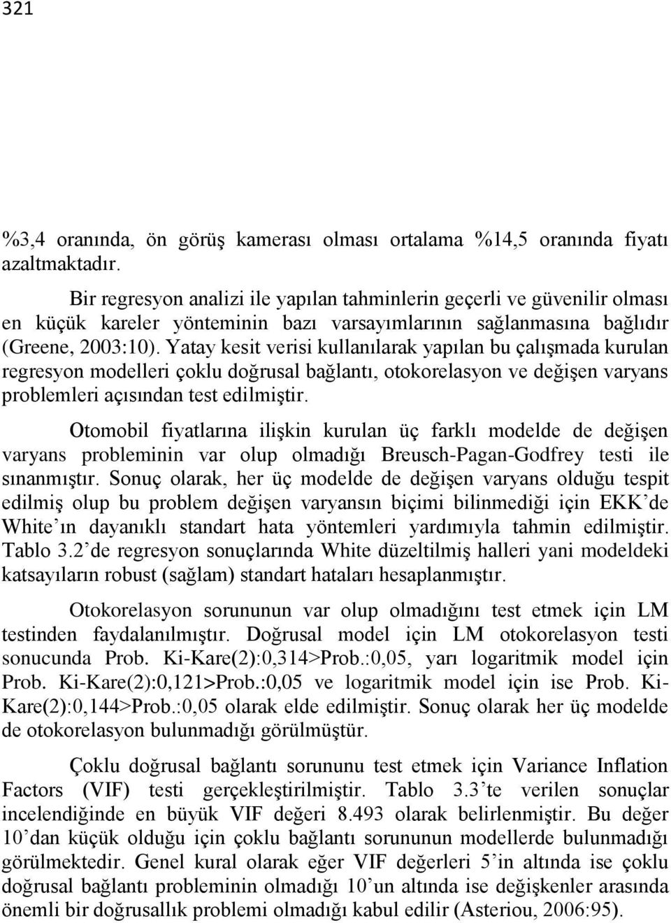 Yatay kesit verisi kullanılarak yapılan bu çalışmada kurulan regresyon modelleri çoklu doğrusal bağlantı, otokorelasyon ve değişen varyans problemleri açısından test edilmiştir.