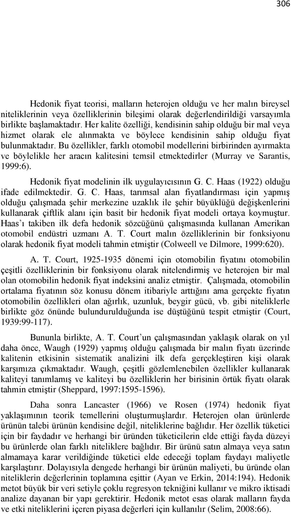 Bu özellikler, farklı otomobil modellerini birbirinden ayırmakta ve böylelikle her aracın kalitesini temsil etmektedirler (Murray ve Sarantis, 1999:6). Hedonik fiyat modelinin ilk uygulayıcısının G.