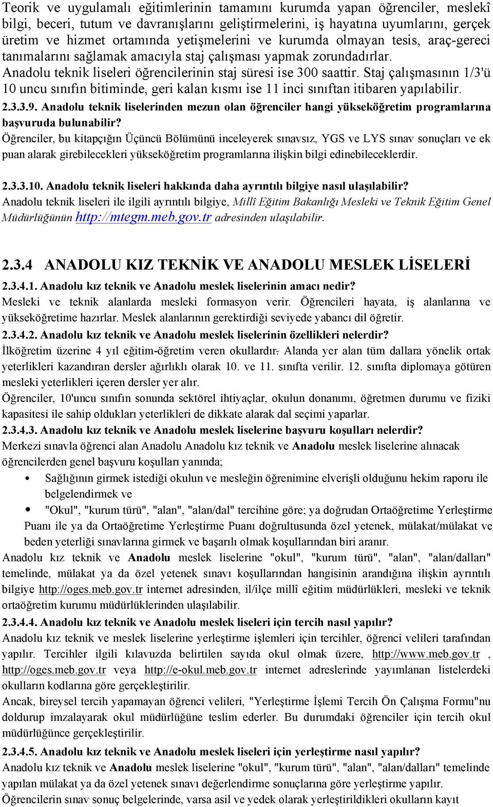 Staj çalışmasının 1/3'ü 10 uncu sınıfın bitiminde, geri kalan kısmı ise 11 inci sınıftan itibaren yapılabilir. 2.3.3.9.