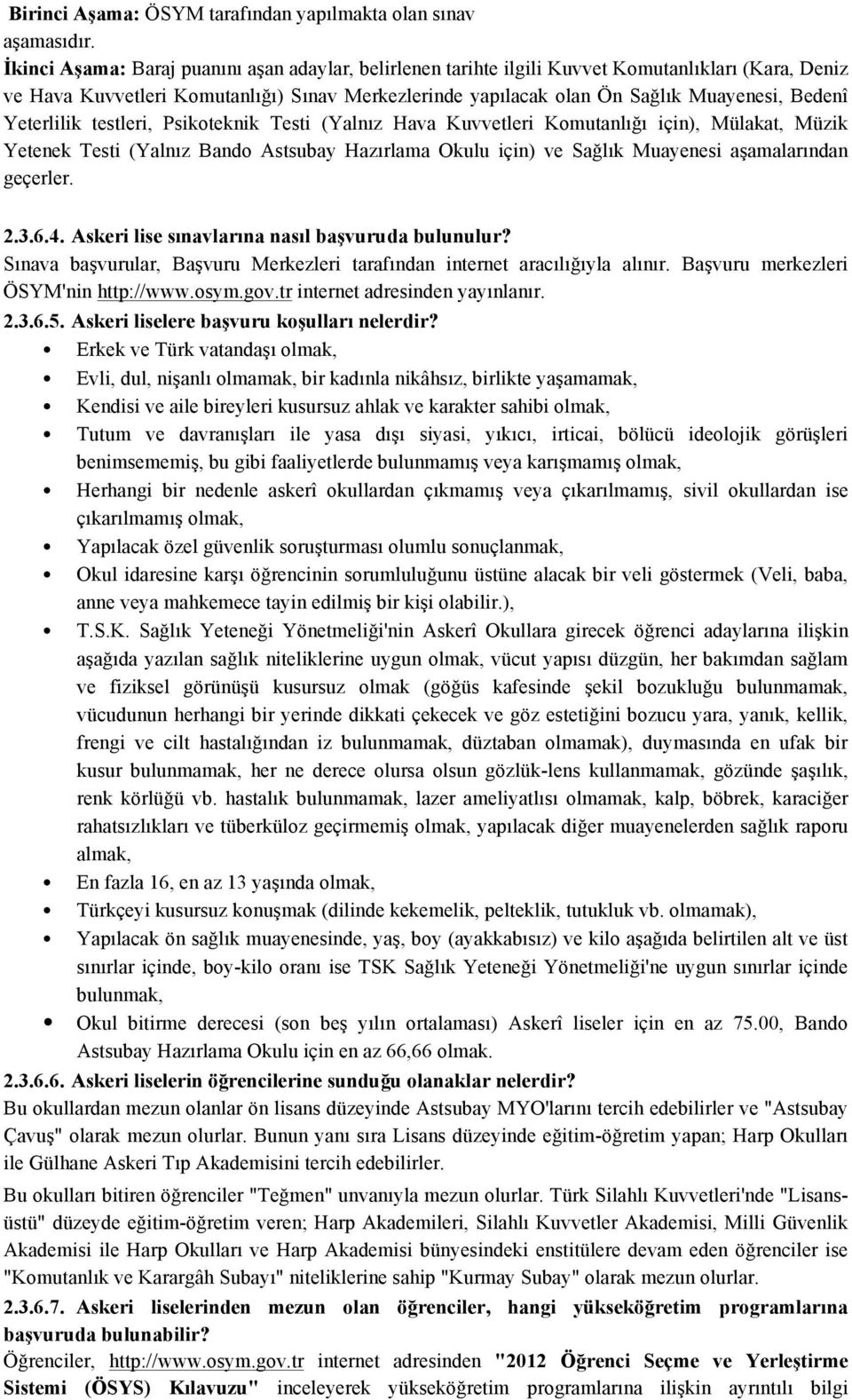 Yeterlilik testleri, Psikoteknik Testi (Yalnız Hava Kuvvetleri Komutanlığı için), Mülakat, Müzik Yetenek Testi (Yalnız Bando Astsubay Hazırlama Okulu için) ve Sağlık Muayenesi aşamalarından geçerler.