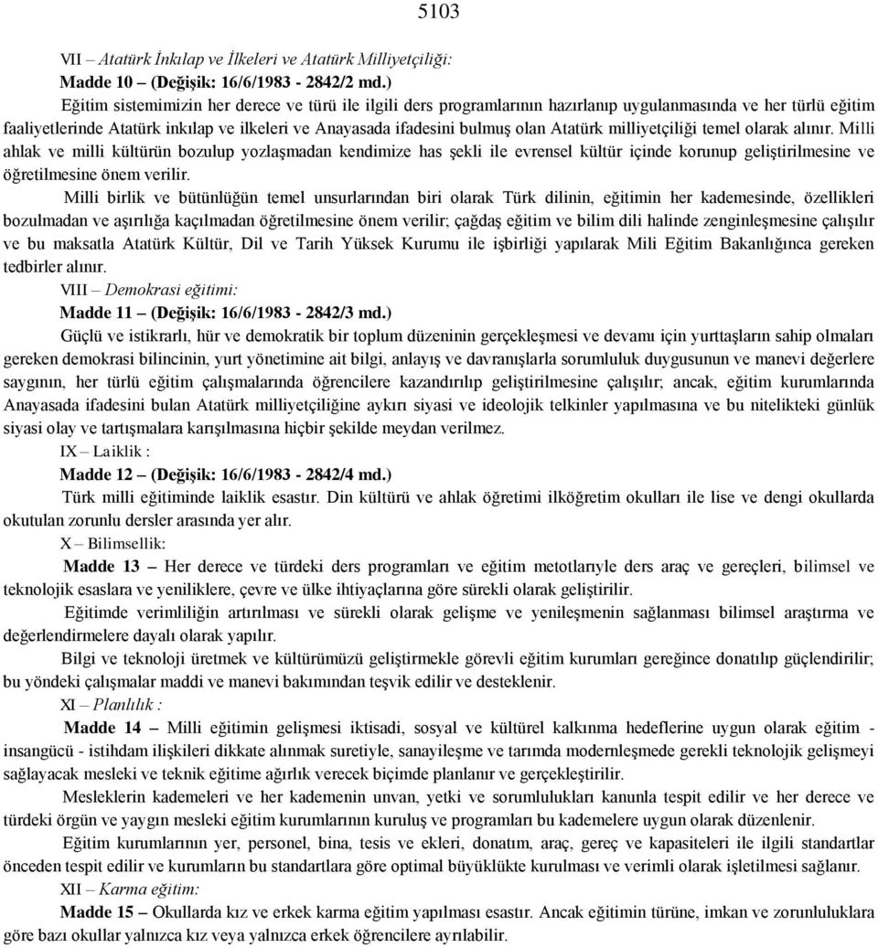 Atatürk milliyetçiliği temel olarak alınır. Milli ahlak ve milli kültürün bozulup yozlaşmadan kendimize has şekli ile evrensel kültür içinde korunup geliştirilmesine ve öğretilmesine önem verilir.