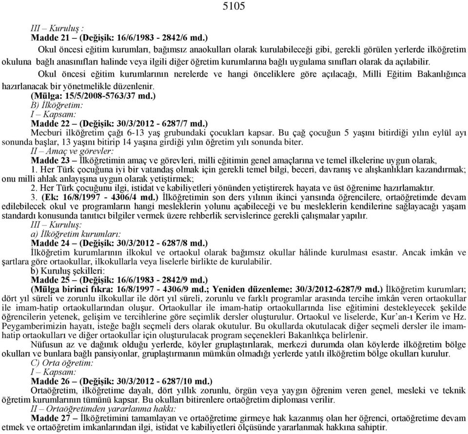 uygulama sınıfları olarak da açılabilir. Okul öncesi eğitim kurumlarının nerelerde ve hangi önceliklere göre açılacağı, Milli Eğitim Bakanlığınca hazırlanacak bir yönetmelikle düzenlenir.