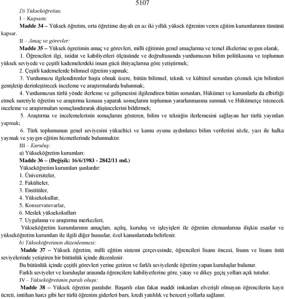 Öğrencileri ilgi, istidat ve kabiliyetleri ölçüsünde ve doğrultusunda yurdumuzun bilim politikasına ve toplumun yüksek seviyede ve çeşitli kademelerdeki insan gücü ihtiyaçlarına göre yetiştirmek; 2.