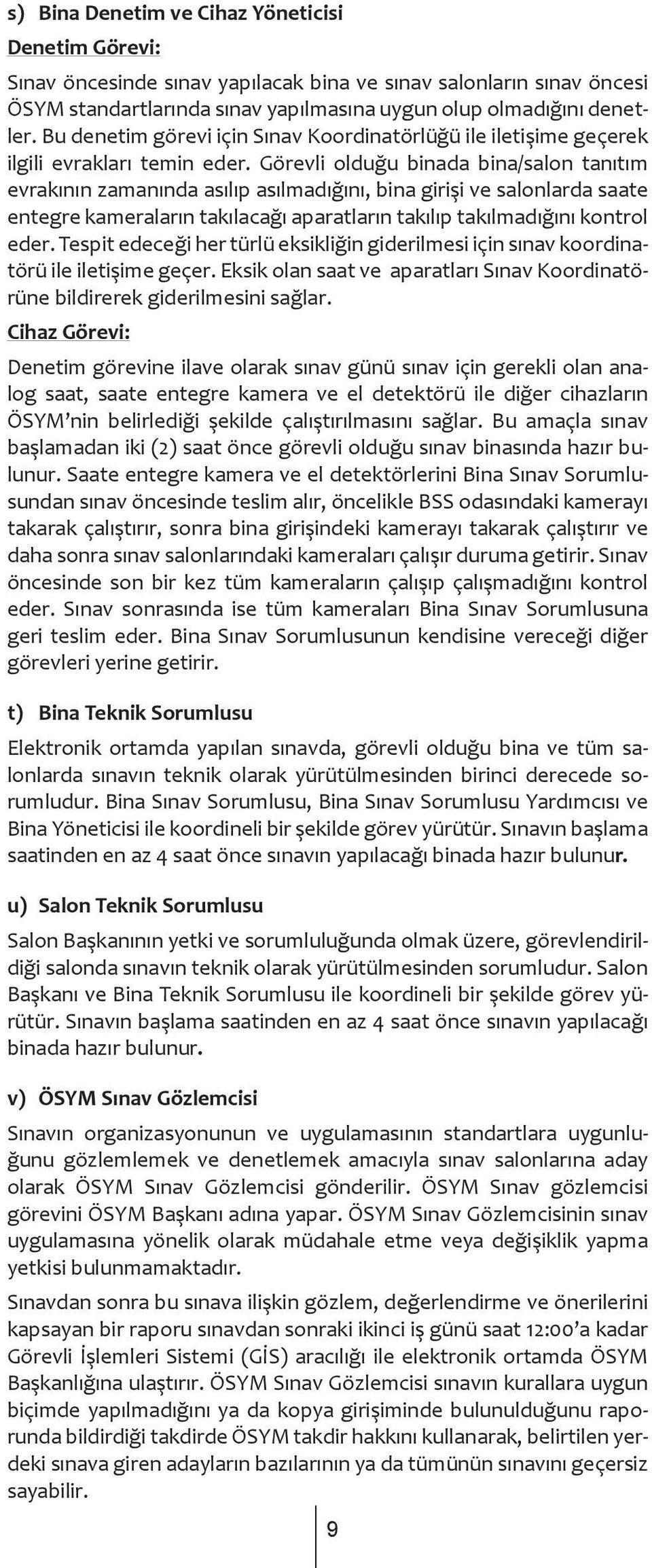 Görevli olduğu binada bina/salon tanıtım evrakının zamanında asılıp asılmadığını, bina girişi ve salonlarda saate entegre kameraların takılacağı aparatların takılıp takılmadığını kontrol eder.