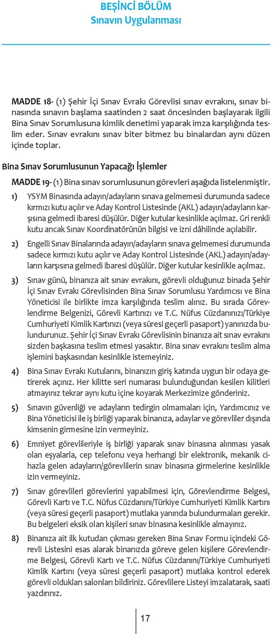 Bina Sınav Sorumlusunun Yapacağı İşlemler MADDE 19- (1) Bina sınav sorumlusunun görevleri aşağıda listelenmiştir.