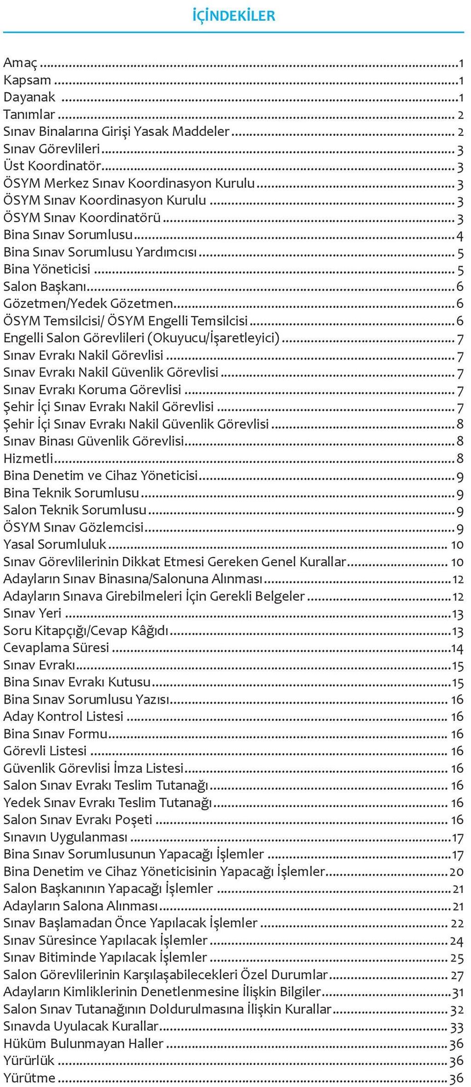 ..6 ÖSYM Temsilcisi/ ÖSYM Engelli Temsilcisi...6 Engelli Salon Görevlileri (Okuyucu/İşaretleyici)... 7 Sınav Evrakı Nakil Görevlisi... 7 Sınav Evrakı Nakil Güvenlik Görevlisi.