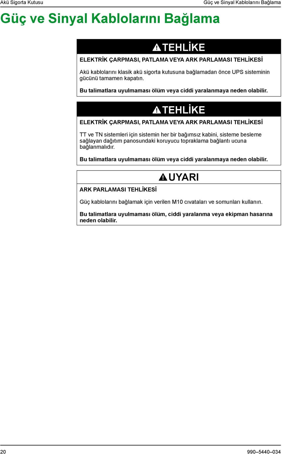 ELEKTRİK ÇARPMASI, PATLAMA VEYA ARK PARLAMASI Sİ TT ve TN sistemleri için sistemin her bir bağımsız kabini, sisteme besleme sağlayan dağıtım panosundaki