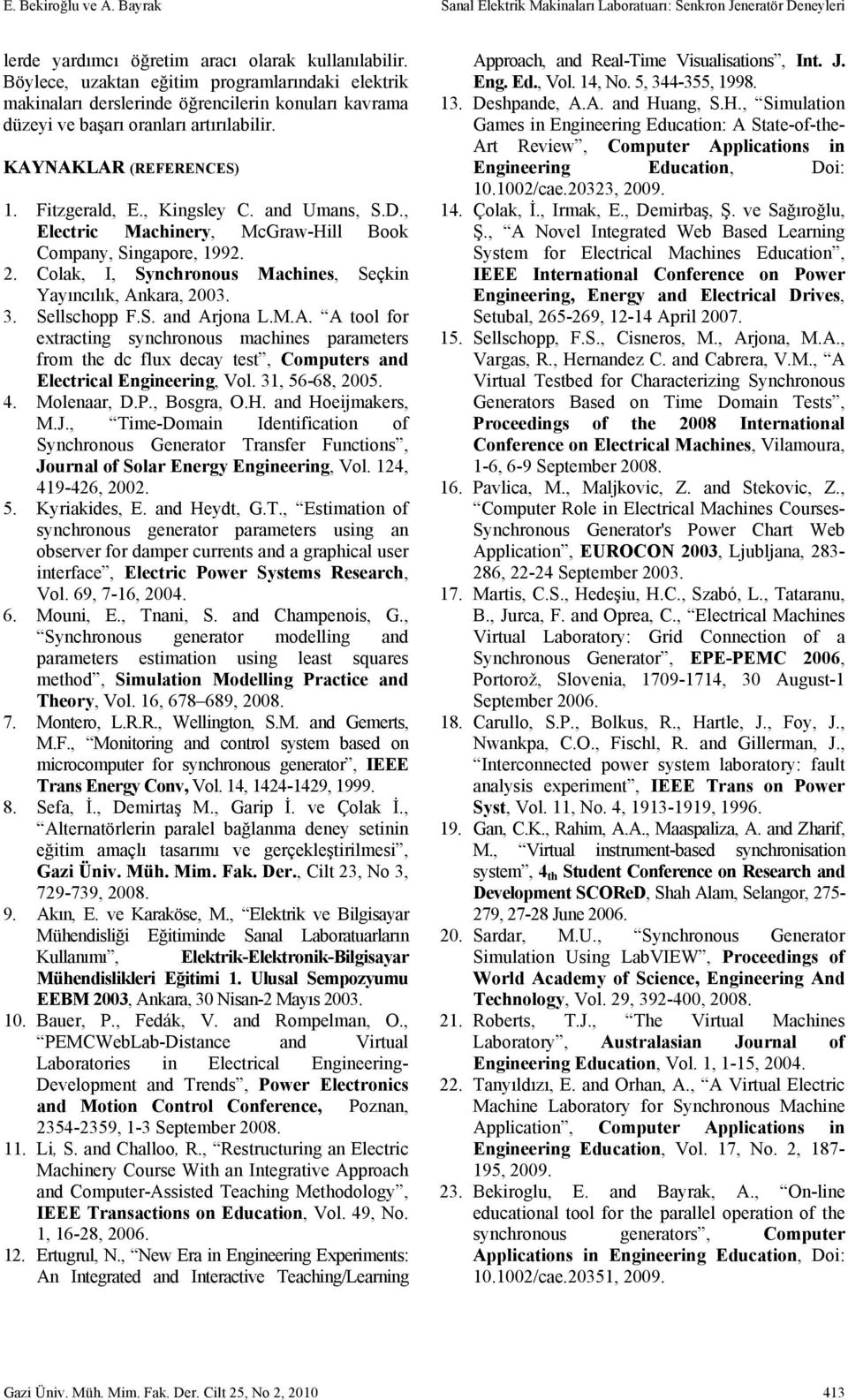 and Umans, S.D., Electric Machinery, McGraw-Hill Book Company, Singapore, 1992. 2. Colak, I, Synchronous Machines, Seçkin Yayıncılık, An