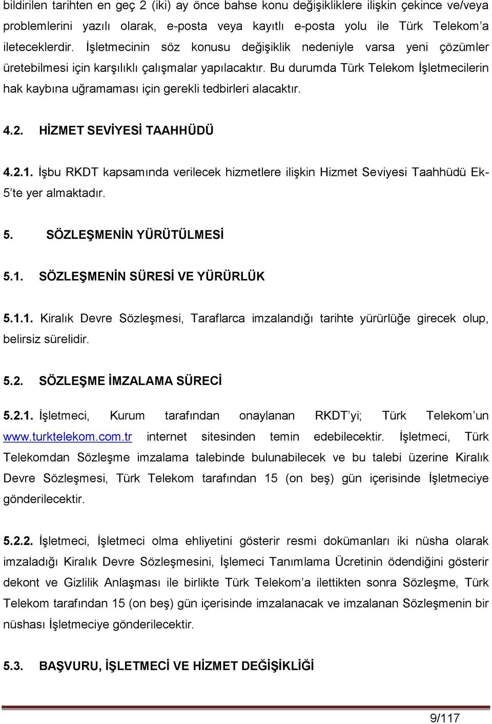 Bu durumda Türk Telekom İşletmecilerin hak kaybına uğramaması için gerekli tedbirleri alacaktır. 4.2. HİZMET SEVİYESİ TAAHHÜDÜ 4.2.1.