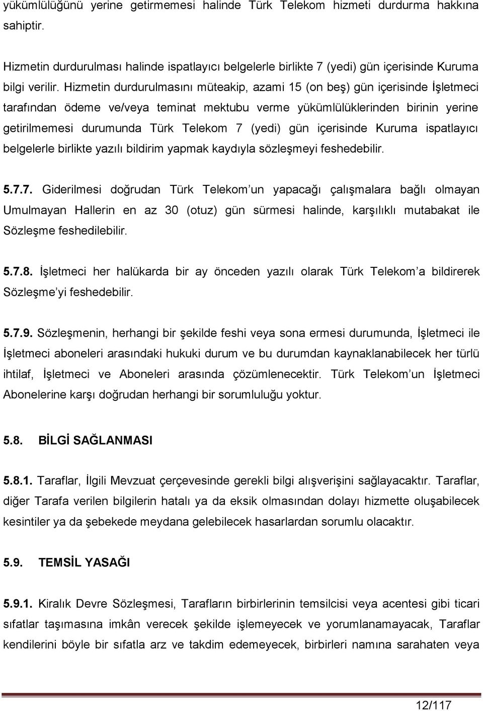 (yedi) gün içerisinde Kuruma ispatlayıcı belgelerle birlikte yazılı bildirim yapmak kaydıyla sözleşmeyi feshedebilir. 5.7.