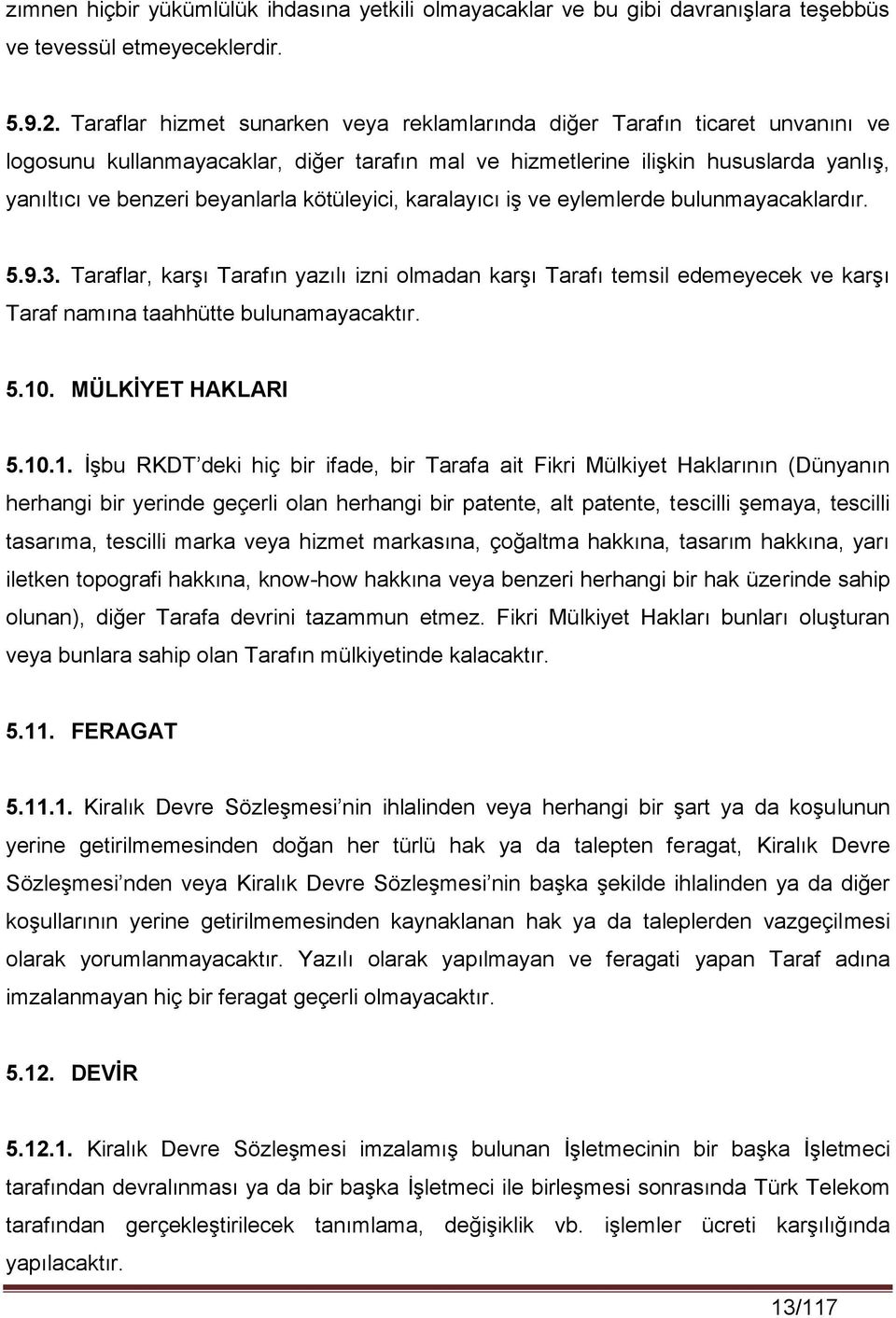 kötüleyici, karalayıcı iş ve eylemlerde bulunmayacaklardır. 5.9.3. Taraflar, karşı Tarafın yazılı izni olmadan karşı Tarafı temsil edemeyecek ve karşı Taraf namına taahhütte bulunamayacaktır. 5.10.