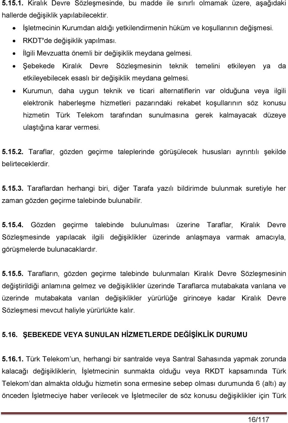 Şebekede Kiralık Devre Sözleşmesinin teknik temelini etkileyen ya da etkileyebilecek esaslı bir değişiklik meydana gelmesi.