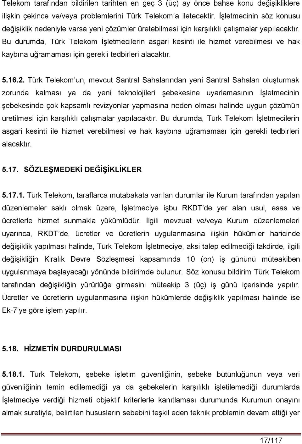 Bu durumda, Türk Telekom İşletmecilerin asgari kesinti ile hizmet verebilmesi ve hak kaybına uğramaması için gerekli tedbirleri alacaktır. 5.16.2.