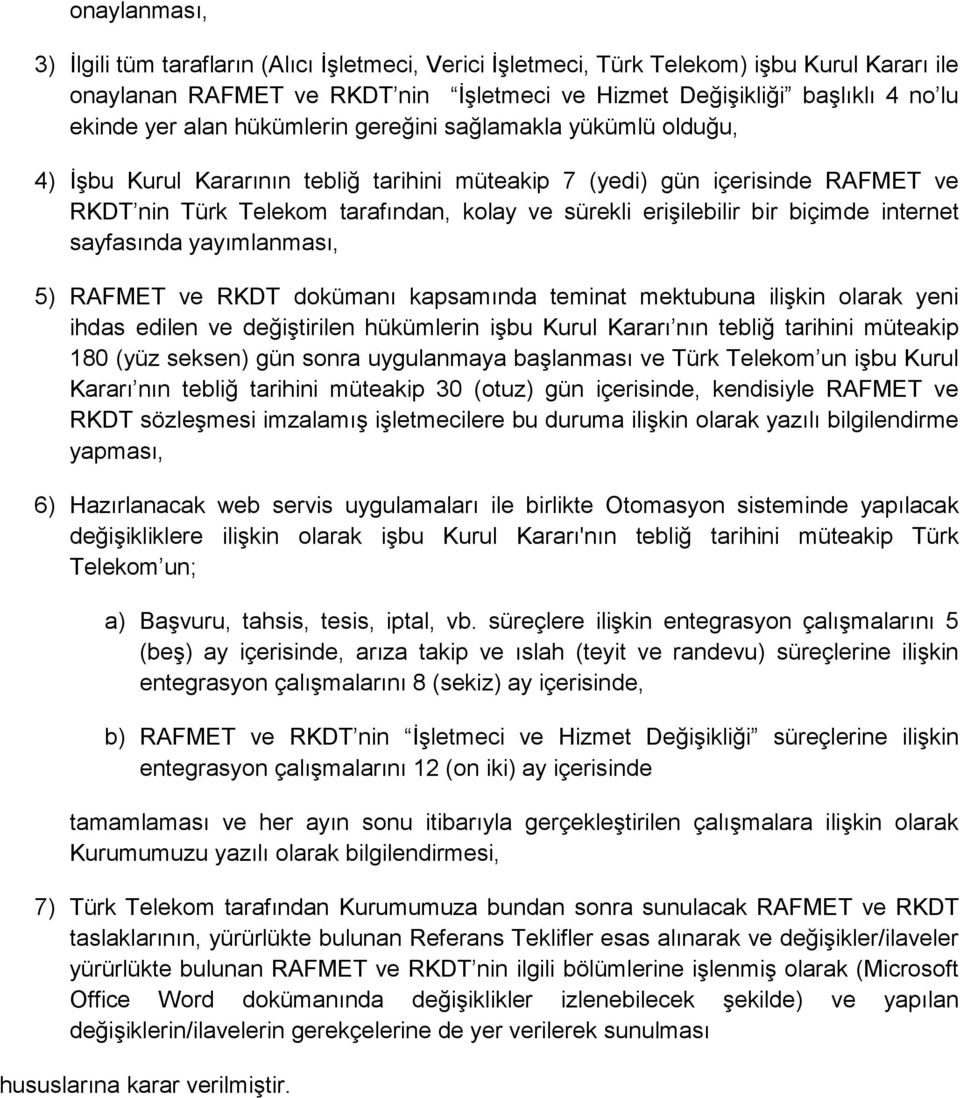 bir biçimde internet sayfasında yayımlanması, 5) RAFMET ve RKDT dokümanı kapsamında teminat mektubuna ilişkin olarak yeni ihdas edilen ve değiştirilen hükümlerin işbu Kurul Kararı nın tebliğ tarihini