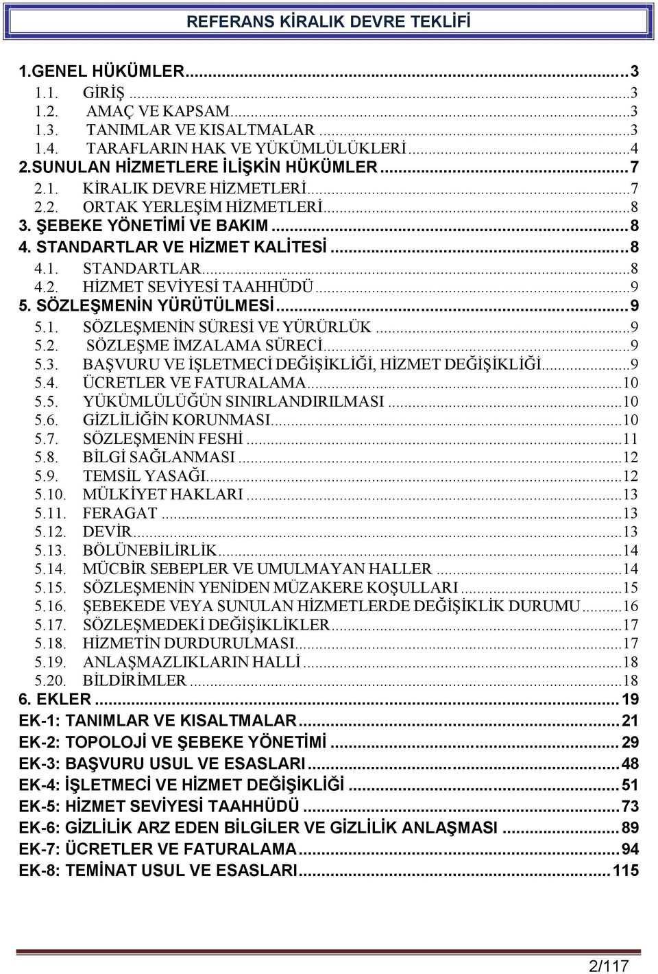 ..9 5. SÖZLEŞMENİN YÜRÜTÜLMESİ...9 5.1. SÖZLEŞMENİN SÜRESİ VE YÜRÜRLÜK...9 5.2. SÖZLEŞME İMZALAMA SÜRECİ...9 5.3. BAŞVURU VE İŞLETMECİ DEĞİŞİKLİĞİ, HİZMET DEĞİŞİKLİĞİ...9 5.4. ÜCRETLER VE FATURALAMA.