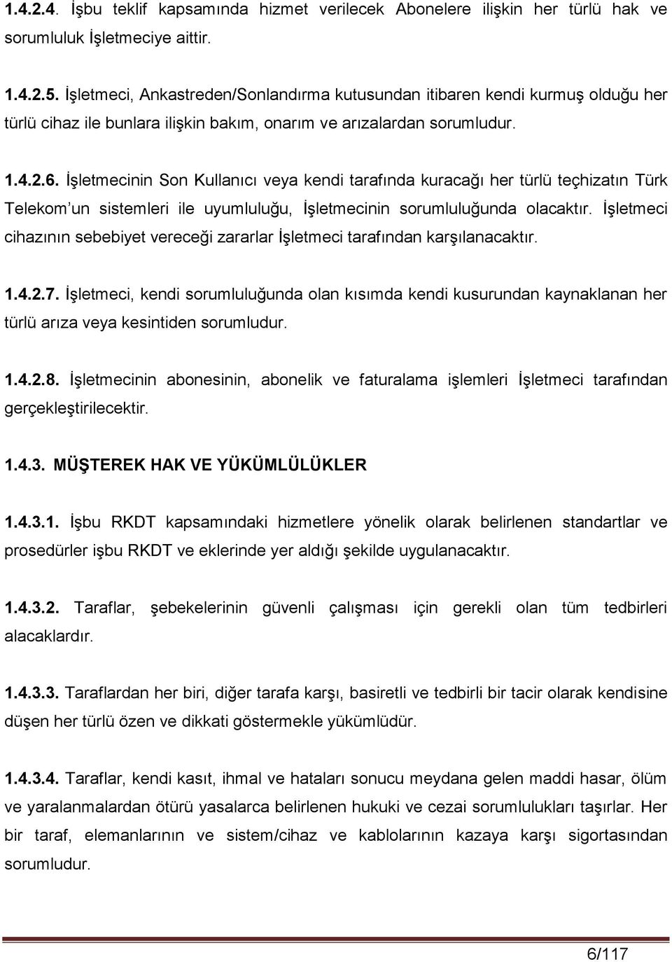 İşletmecinin Son Kullanıcı veya kendi tarafında kuracağı her türlü teçhizatın Türk Telekom un sistemleri ile uyumluluğu, İşletmecinin sorumluluğunda olacaktır.