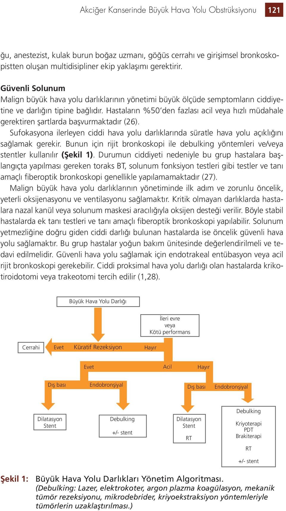 Hastaların %50 den fazlası acil veya hızlı müdahale gerektiren şartlarda başvurmaktadır (26). Sufokasyona ilerleyen ciddi hava yolu darlıklarında süratle hava yolu açıklığını sağlamak gerekir.