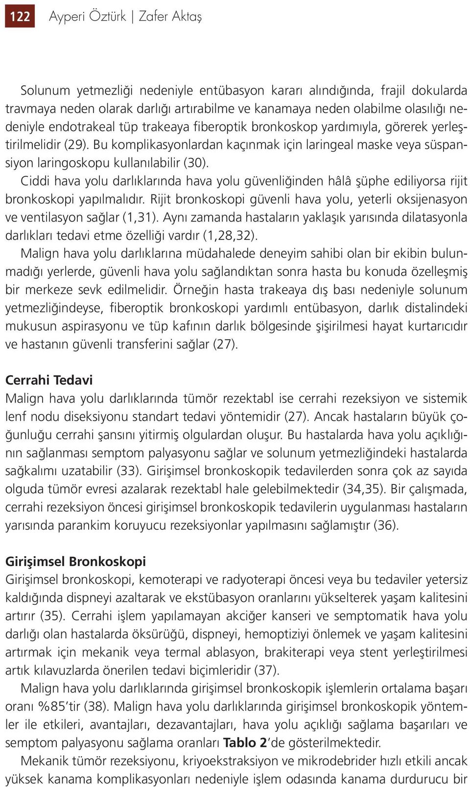 Ciddi hava yolu darlıklarında hava yolu güvenliğinden hâlâ şüphe ediliyorsa rijit bronkoskopi yapılmalıdır. Rijit bronkoskopi güvenli hava yolu, yeterli oksijenasyon ve ventilasyon sağlar (1,31).