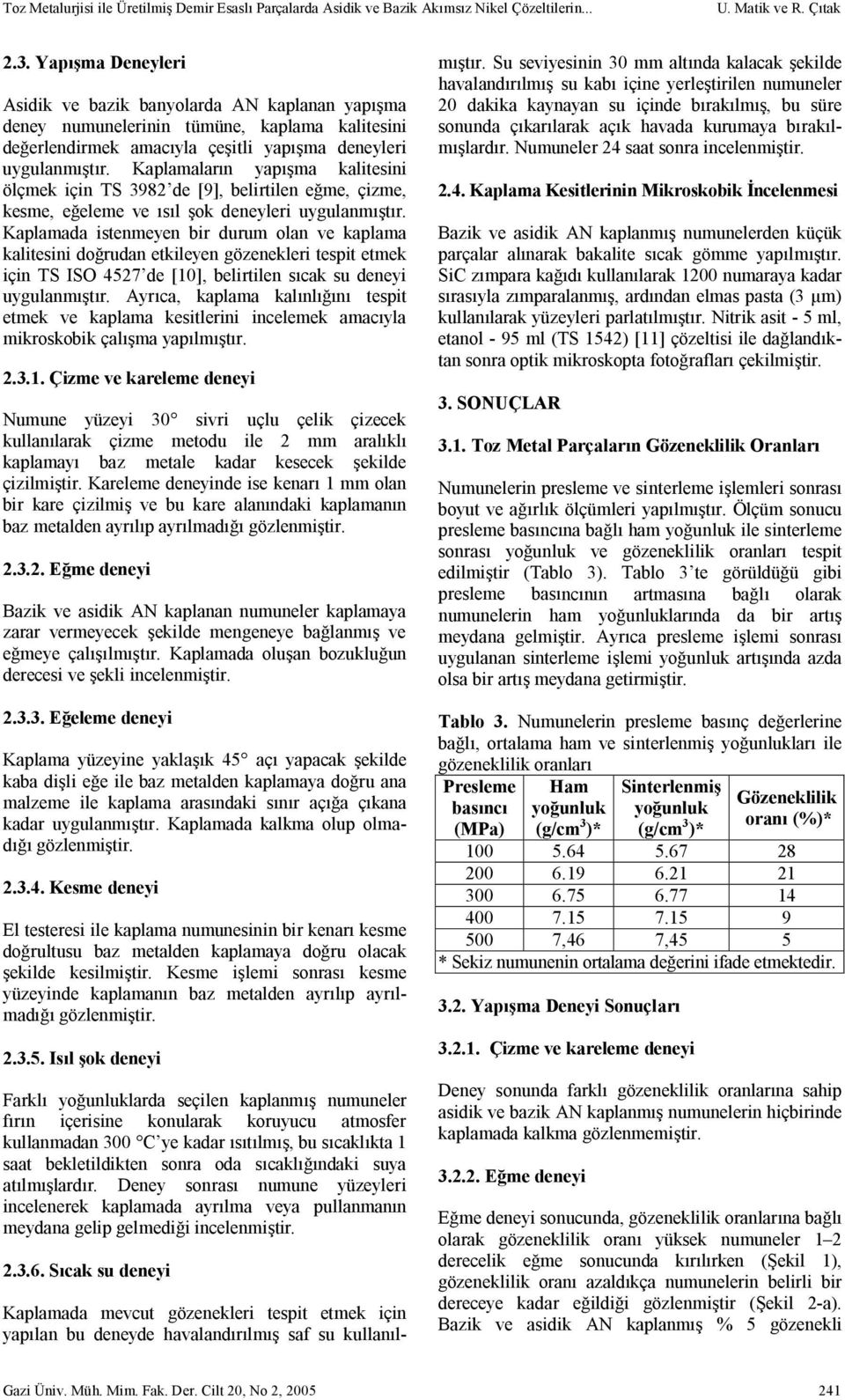 Kaplamaların yapışma kalitesini ölçmek için TS 3982 de [9], belirtilen eğme, çizme, kesme, eğeleme ve ısıl şok deneyleri uygulanmıştır.