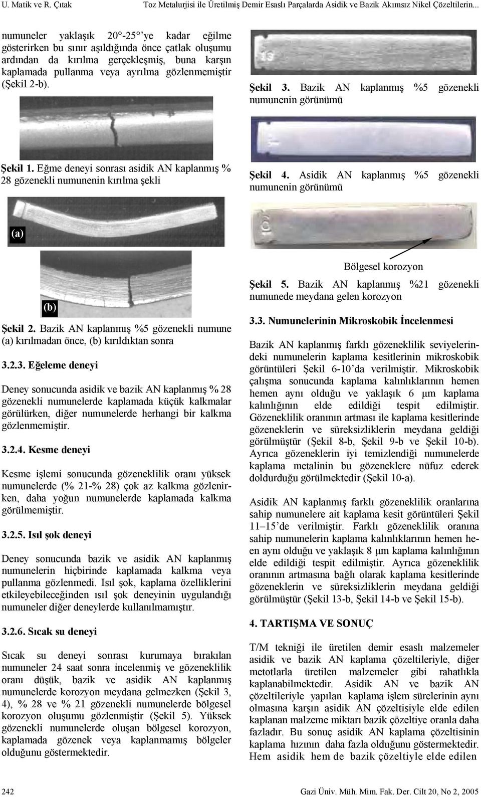 Şekil 3. Bazik AN kaplanmış %5 gözenekli numunenin görünümü Şekil 1. Eğme deneyi sonrası asidik AN kaplanmış % 28 gözenekli numunenin kırılma şekli Şekil 4.