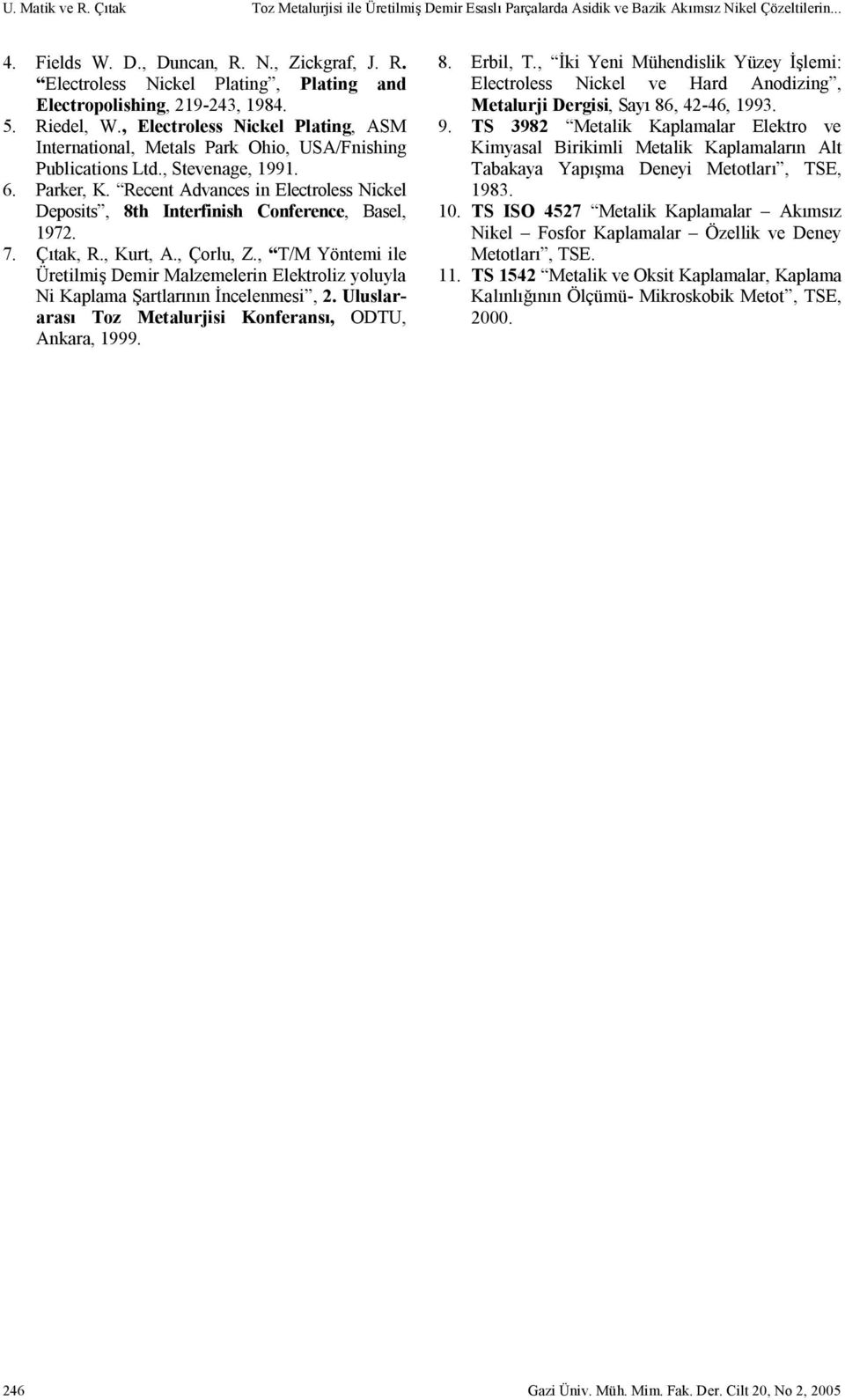 Recent Advances in Electroless Nickel Deposits, 8th Interfinish Conference, Basel, 1972. 7. Çıtak, R., Kurt, A., Çorlu, Z.