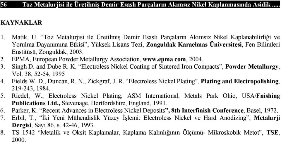 Zonguldak, 2003. 2. EPMA, European Powder Metallurgy Association, www.epma com, 2004. 3. Singh D. and Dube R. K. Electroless Nickel Coating of Sintered Iron Compacts, Powder Metallurgy, Vol.