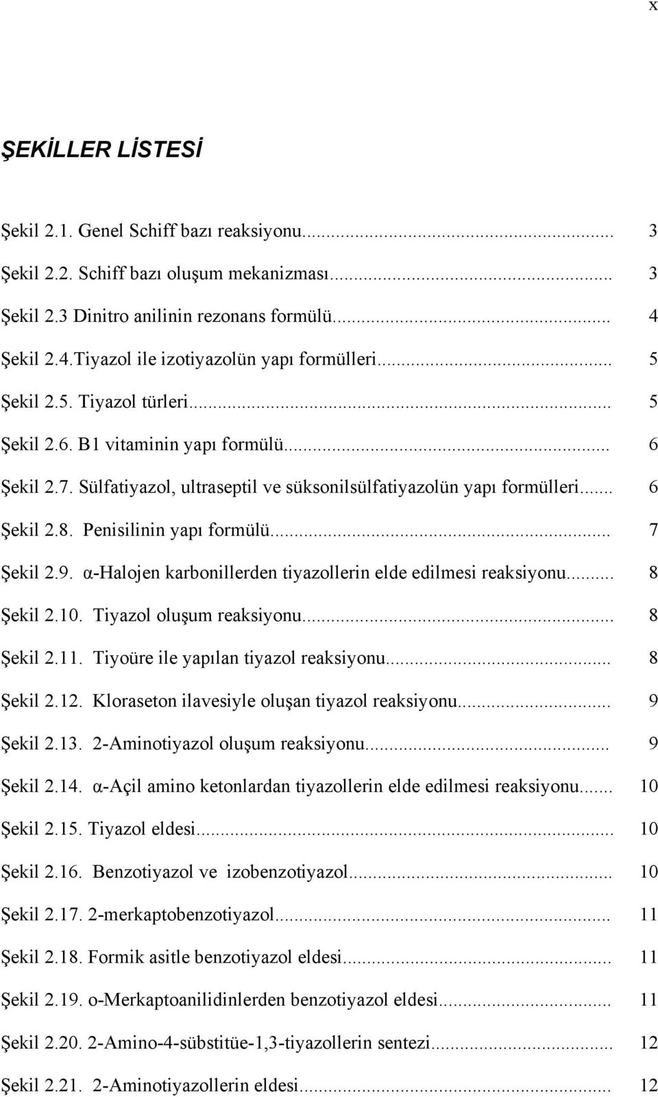 .. 7 Şekil 2.9. α-halojen karbonillerden tiyazollerin elde edilmesi reaksiyonu... 8 Şekil 2.10. Tiyazol oluşum reaksiyonu... 8 Şekil 2.11. Tiyoüre ile yapılan tiyazol reaksiyonu... 8 Şekil 2.12.