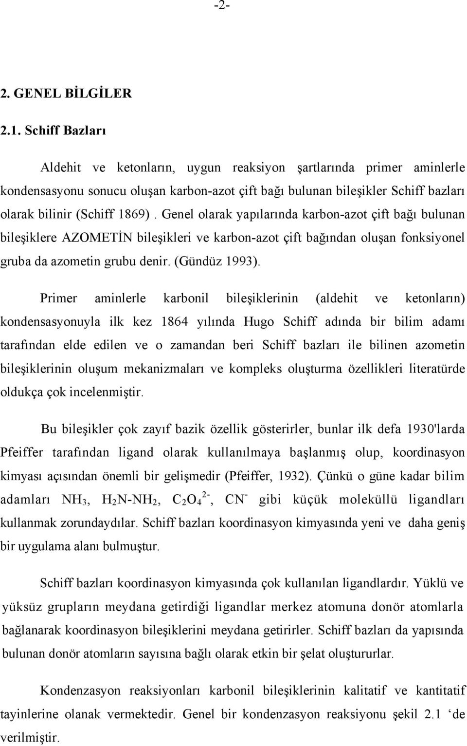 Genel olarak yapılarında karbon-azot çift bağı bulunan bileşiklere AZMETİ bileşikleri ve karbon-azot çift bağından oluşan fonksiyonel gruba da azometin grubu denir. (Gündüz 1993).