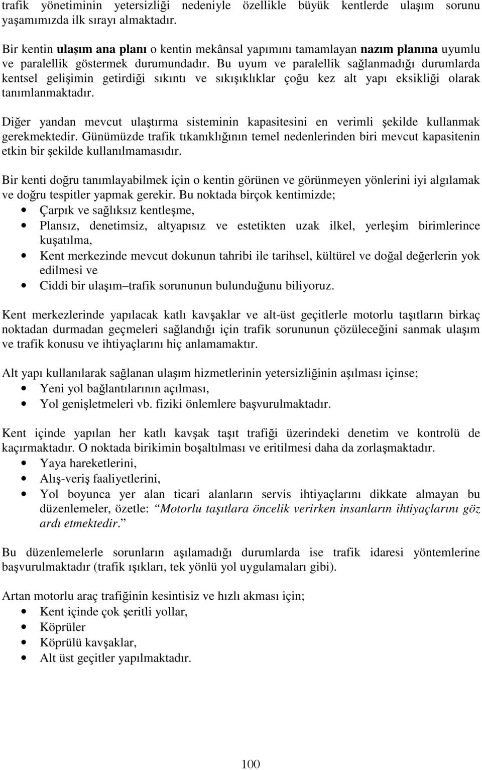 Bu uyum ve paralellik sağlanmadığı durumlarda kentsel gelişimin getirdiği sıkıntı ve sıkışıklıklar çoğu kez alt yapı eksikliği olarak tanımlanmaktadır.