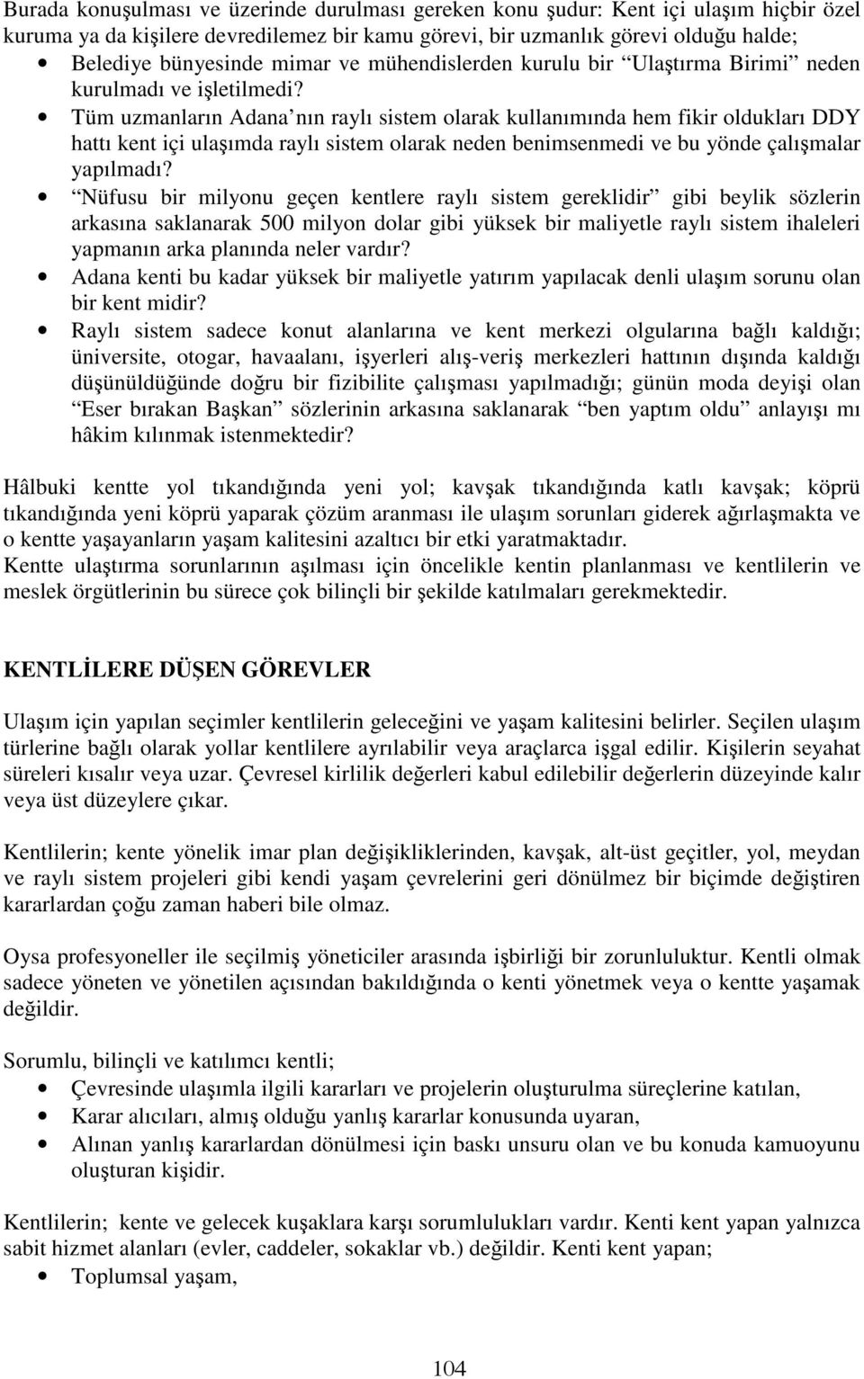 Tüm uzmanların Adana nın raylı sistem olarak kullanımında hem fikir oldukları DDY hattı kent içi ulaşımda raylı sistem olarak neden benimsenmedi ve bu yönde çalışmalar yapılmadı?